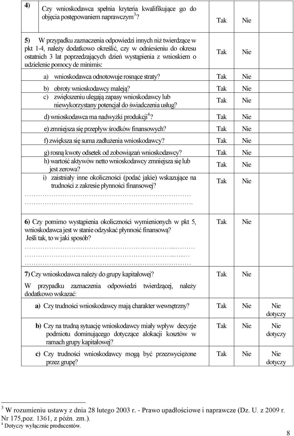 udzielenie de minimis: a) wnioskodawca odnotowuje rosnące straty? b) obroty wnioskodawcy maleją? c) zwiększeniu ulegają zapasy wnioskodawcy lub niewykorzystany potencjał do świadczenia usług?