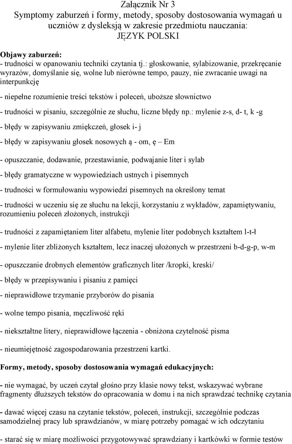 : głoskowanie, sylabizowanie, przekręcanie wyrazów, domyślanie się, wolne lub nierówne tempo, pauzy, nie zwracanie uwagi na interpunkcję - niepełne rozumienie treści tekstów i poleceń, uboższe