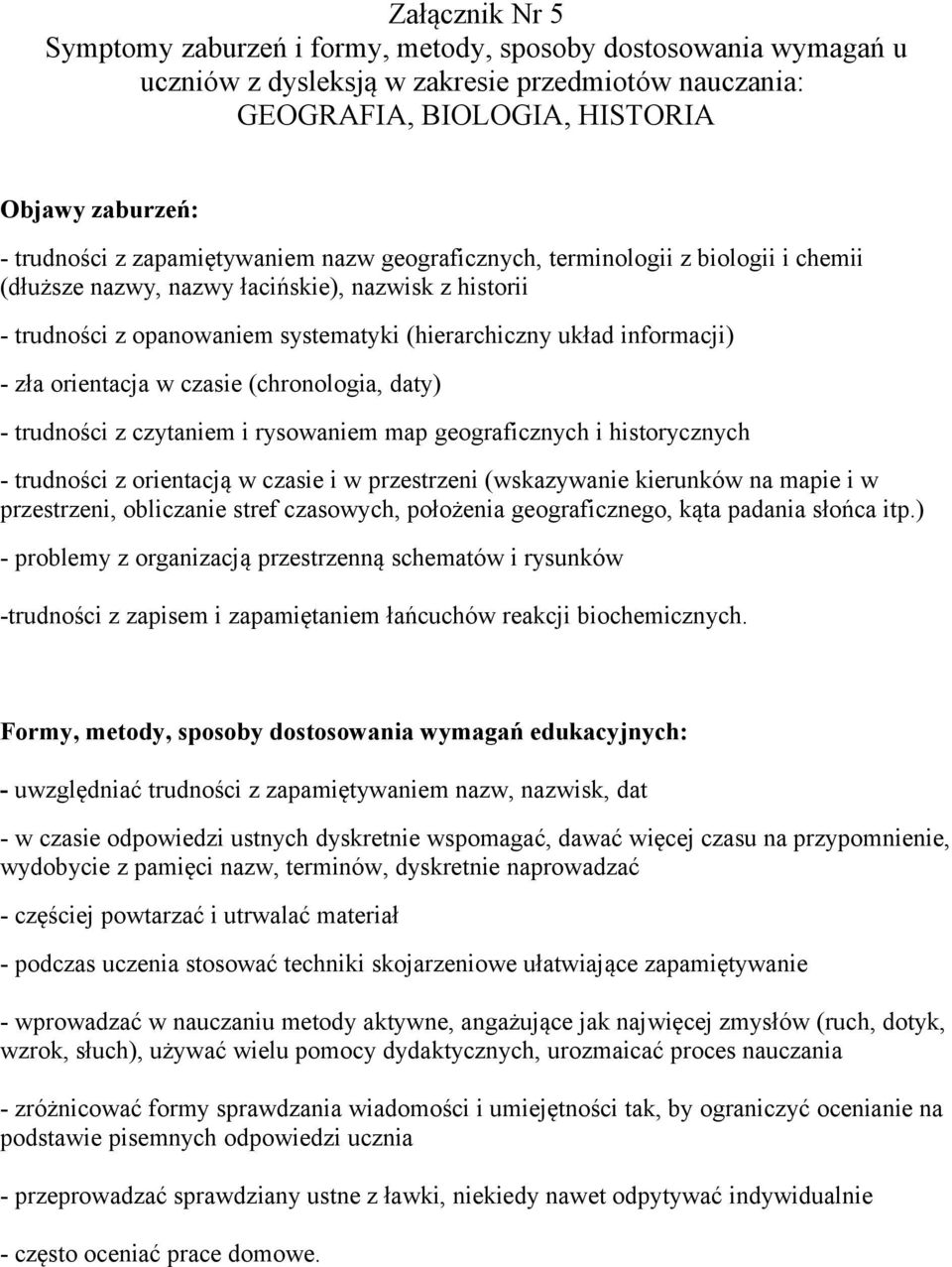 orientacja w czasie (chronologia, daty) - trudności z czytaniem i rysowaniem map geograficznych i historycznych - trudności z orientacją w czasie i w przestrzeni (wskazywanie kierunków na mapie i w