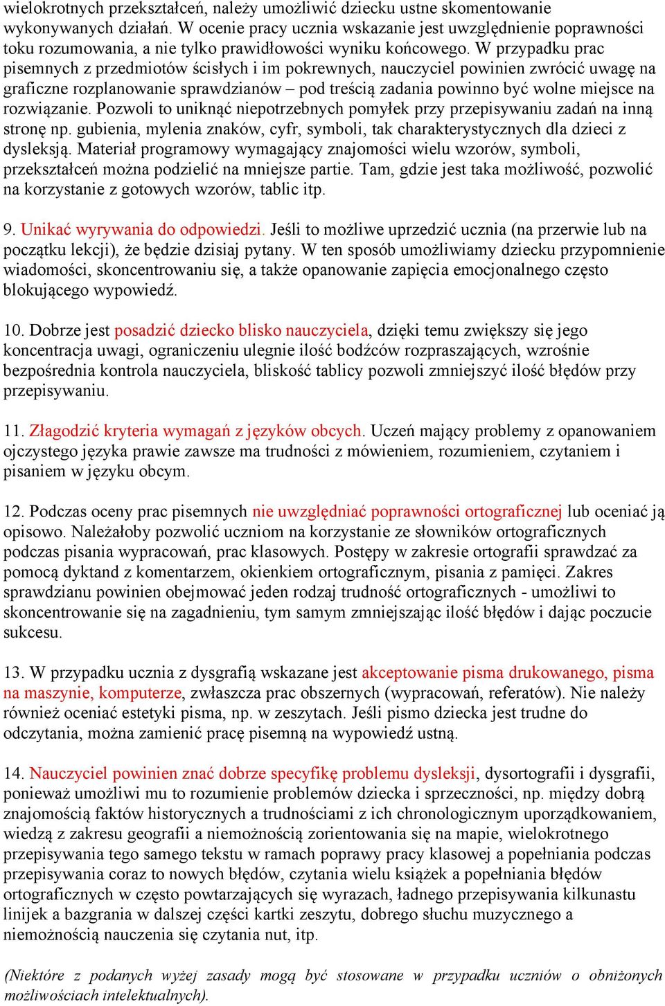 W przypadku prac pisemnych z przedmiotów ścisłych i im pokrewnych, nauczyciel powinien zwrócić uwagę na graficzne rozplanowanie sprawdzianów pod treścią zadania powinno być wolne miejsce na