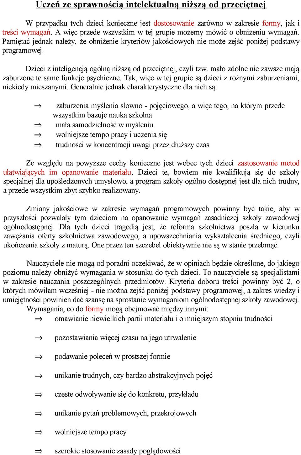 Dzieci z inteligencją ogólną niższą od przeciętnej, czyli tzw. mało zdolne nie zawsze mają zaburzone te same funkcje psychiczne.