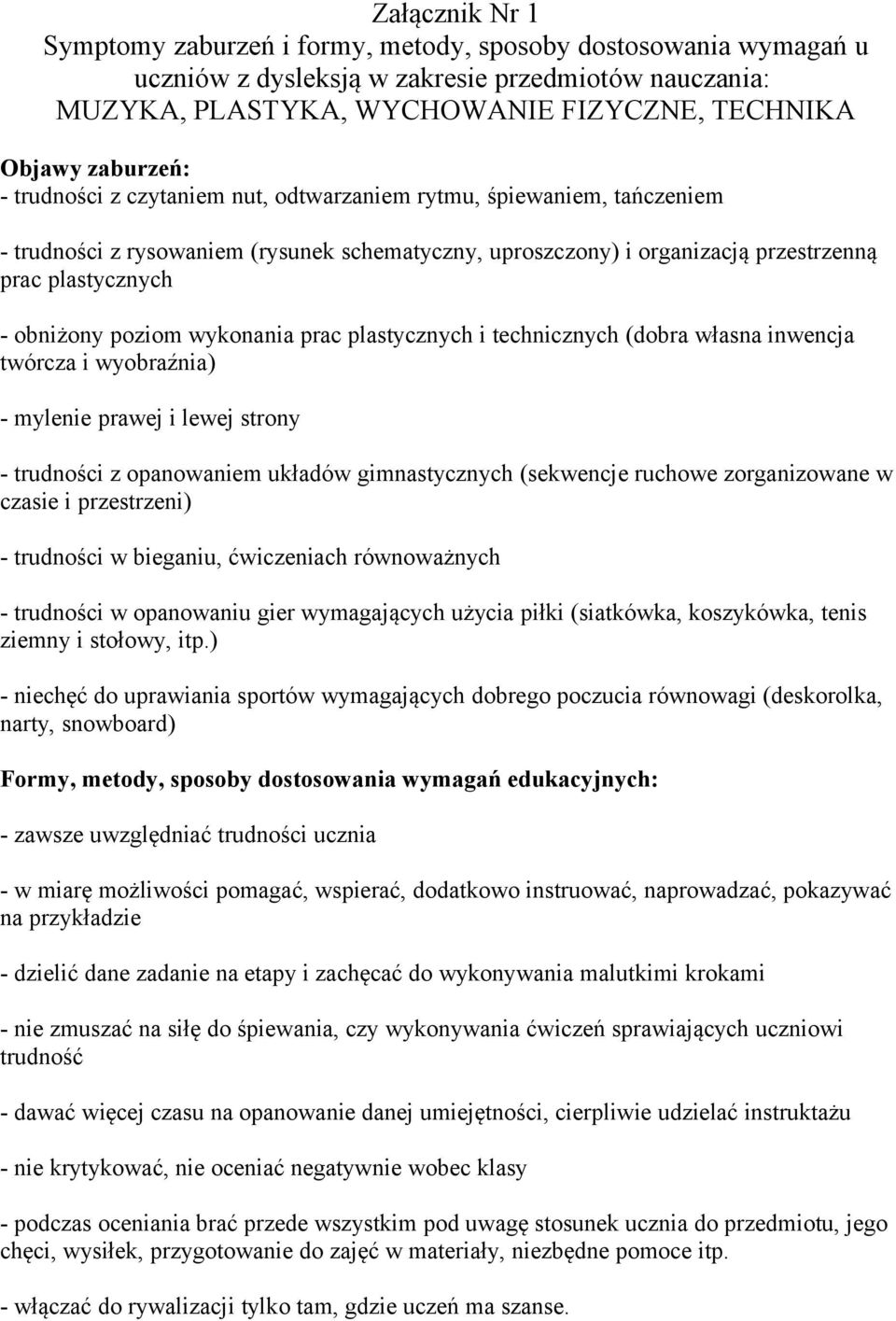 wykonania prac plastycznych i technicznych (dobra własna inwencja twórcza i wyobraźnia) - mylenie prawej i lewej strony - trudności z opanowaniem układów gimnastycznych (sekwencje ruchowe