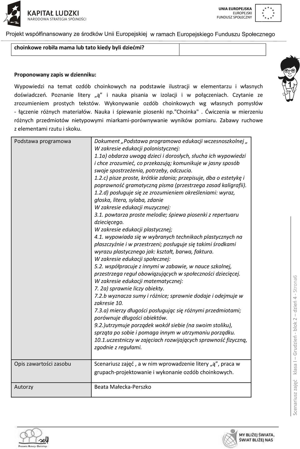 Czytanie ze zrozumieniem prostych tekstów. Wykonywanie ozdób choinkowych wg własnych pomysłów - łączenie różnych materiałów. Nauka i śpiewanie piosenki np."choinka".