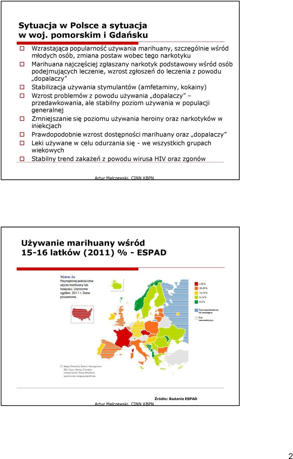 podejmujących leczenie, wzrost zgłoszeń do leczenia z powodu dopalaczy Stabilizacja używania stymulantów (amfetaminy, kokainy) Wzrost problemów z powodu używania dopalaczy przedawkowania, ale