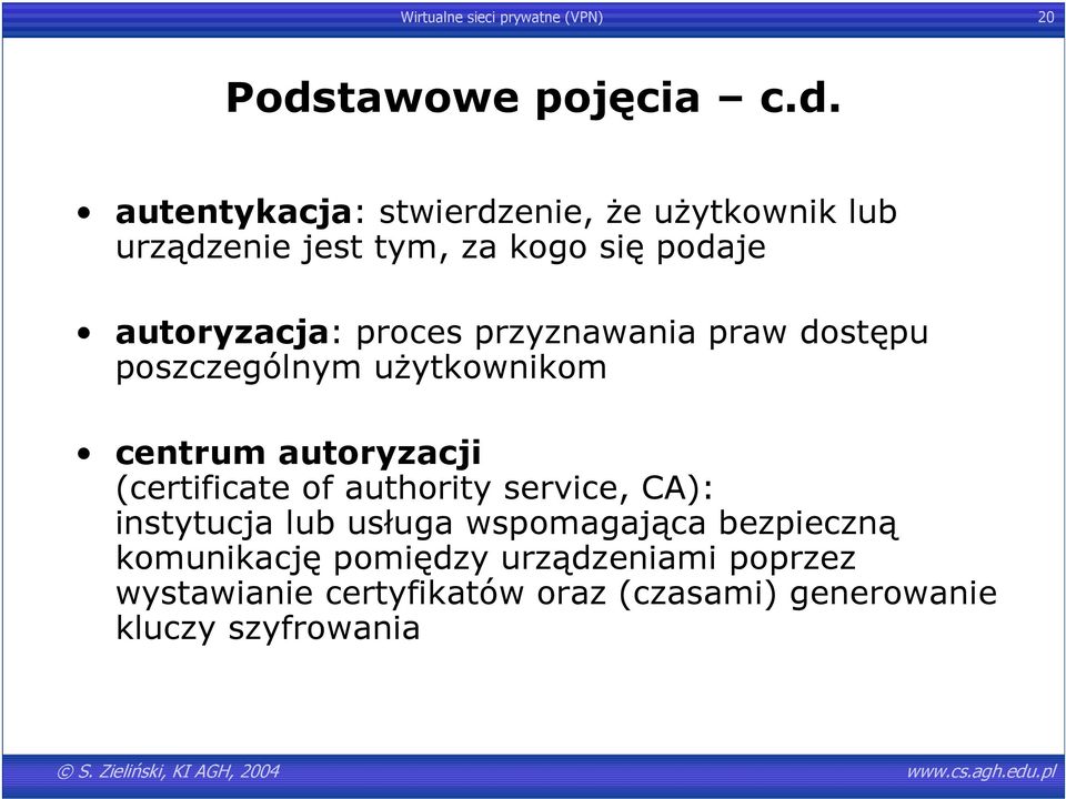 autentykacja: stwierdzenie, że użytkownik lub urządzenie jest tym, za kogo się podaje autoryzacja: proces