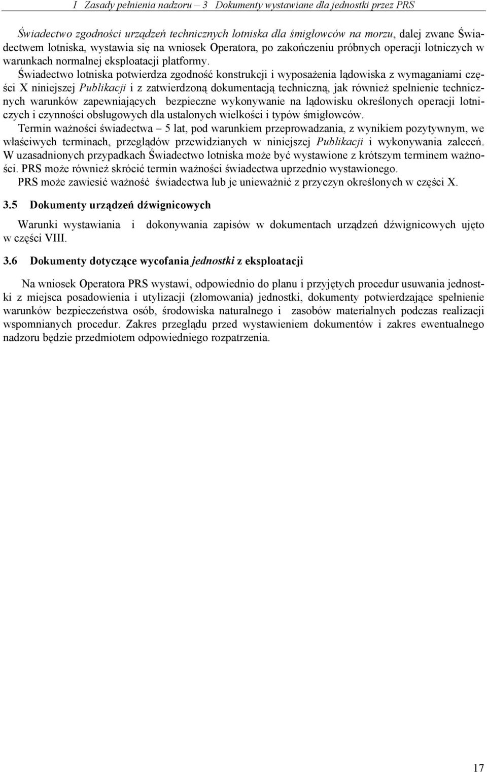 Świadectwo lotniska potwierdza zgodność konstrukcji i wyposażenia lądowiska z wymaganiami części X niniejszej Publikacji i z zatwierdzoną dokumentacją techniczną, jak również spełnienie technicznych