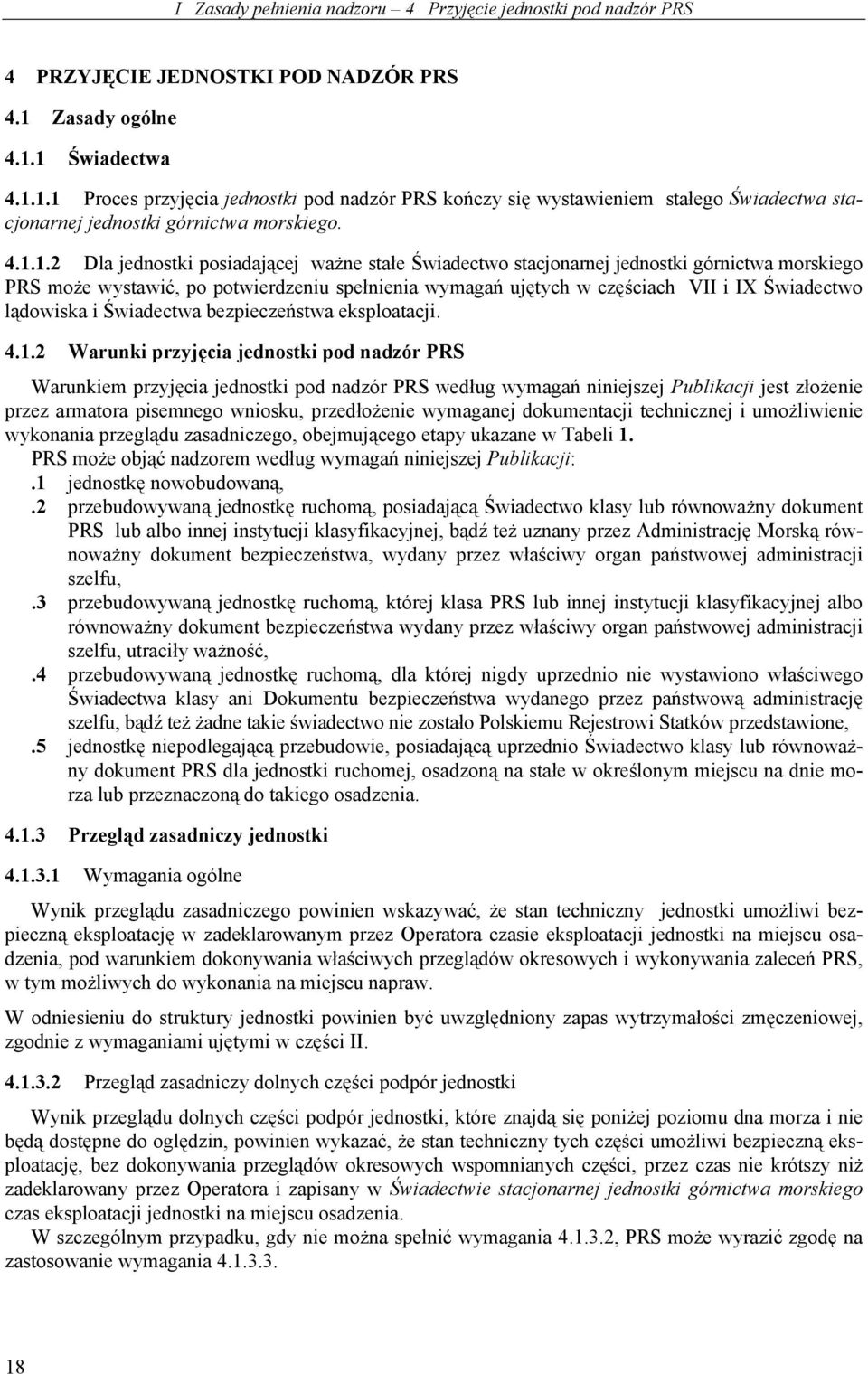 1 Świadectwa 4.1.1.1 Proces przyjęcia jednostki pod nadzór PRS kończy się wystawieniem stałego Świadectwa stacjonarnej jednostki górnictwa morskiego. 4.1.1.2 Dla jednostki posiadającej ważne stałe