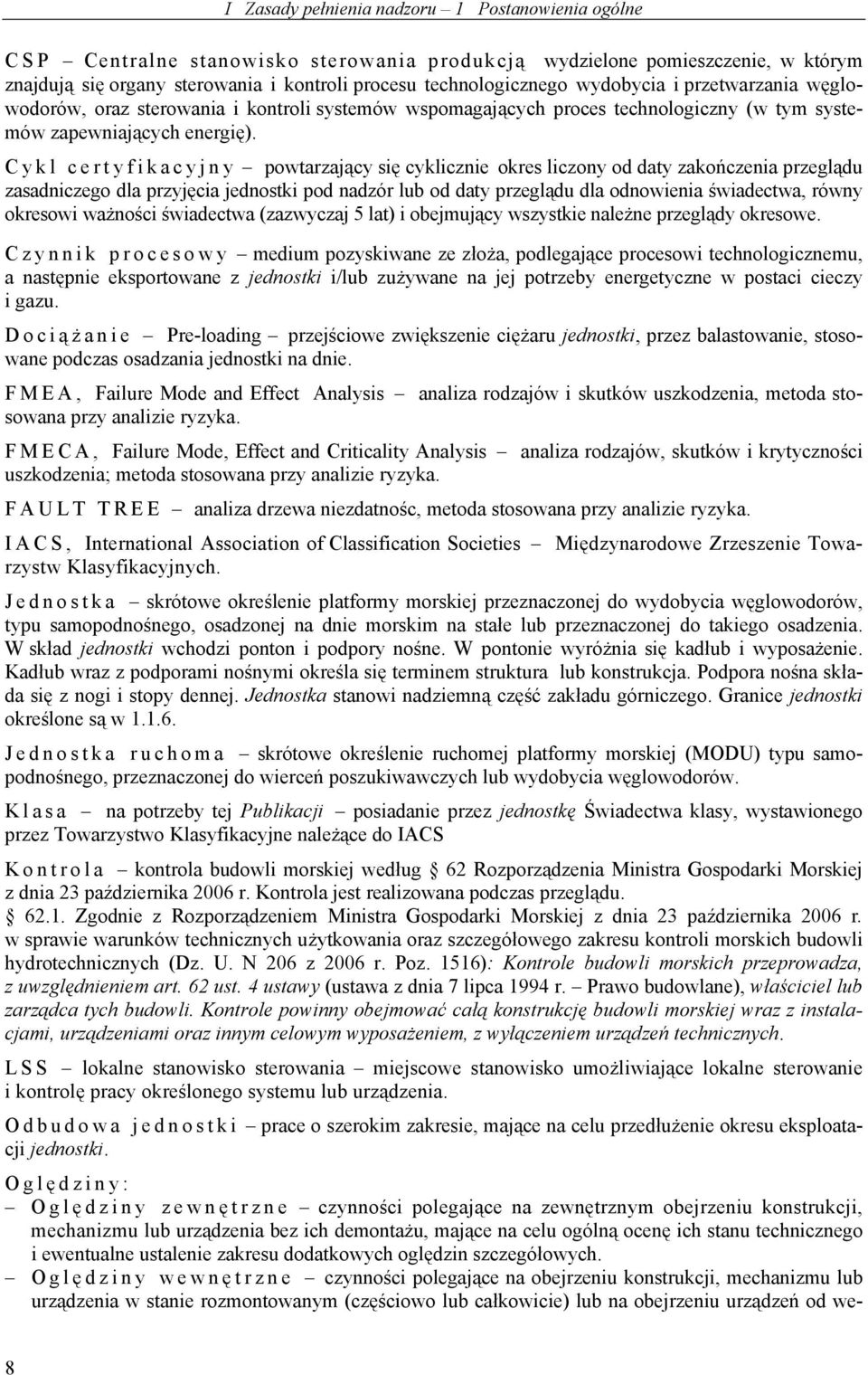 Cykl certyfikacyjny powtarzający się cyklicznie okres liczony od daty zakończenia przeglądu zasadniczego dla przyjęcia jednostki pod nadzór lub od daty przeglądu dla odnowienia świadectwa, równy