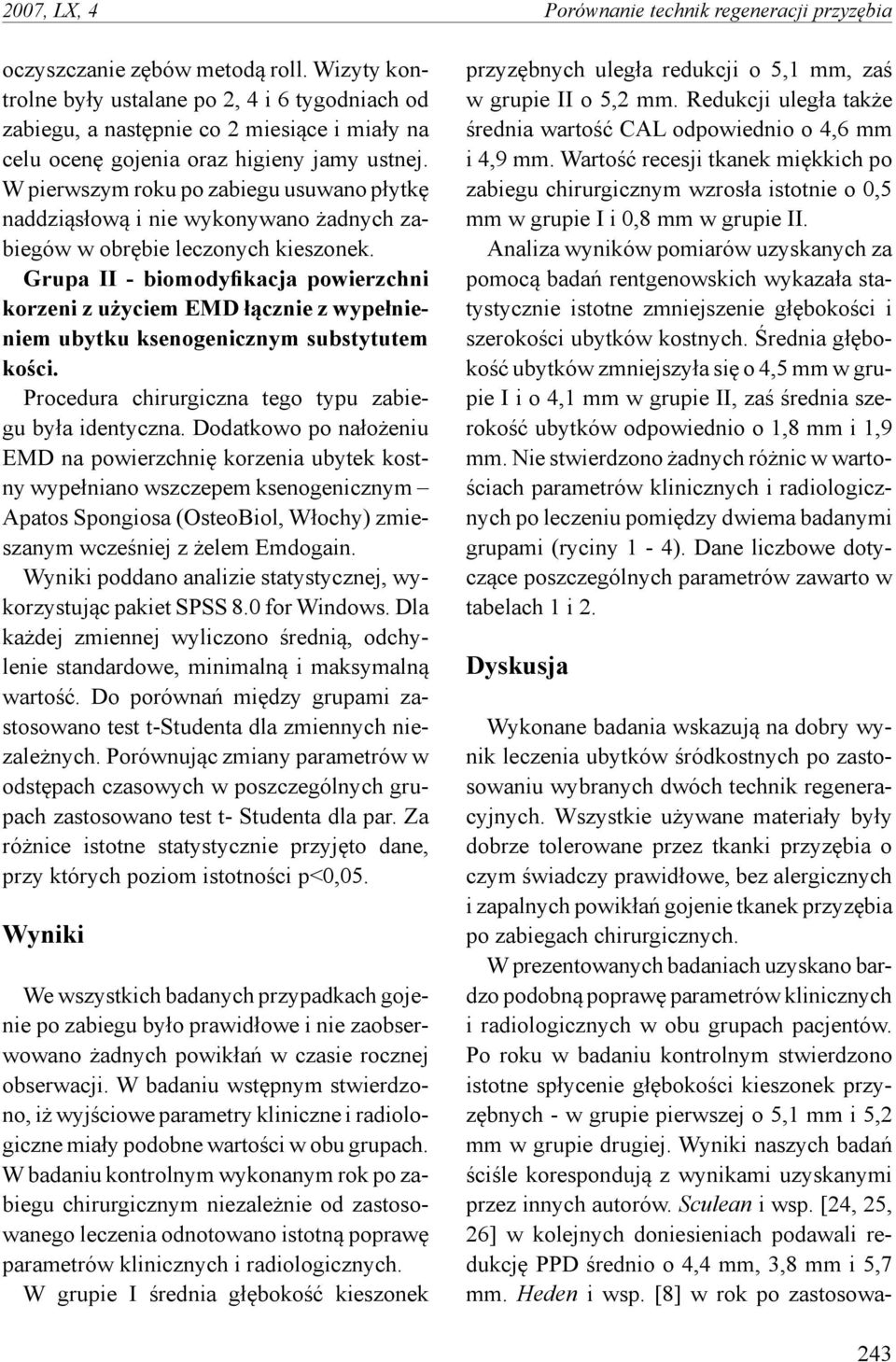 W pierwszym roku po zabiegu usuwano płytkę naddziąsłową i nie wykonywano żadnych zabiegów w obrębie leczonych kieszonek.