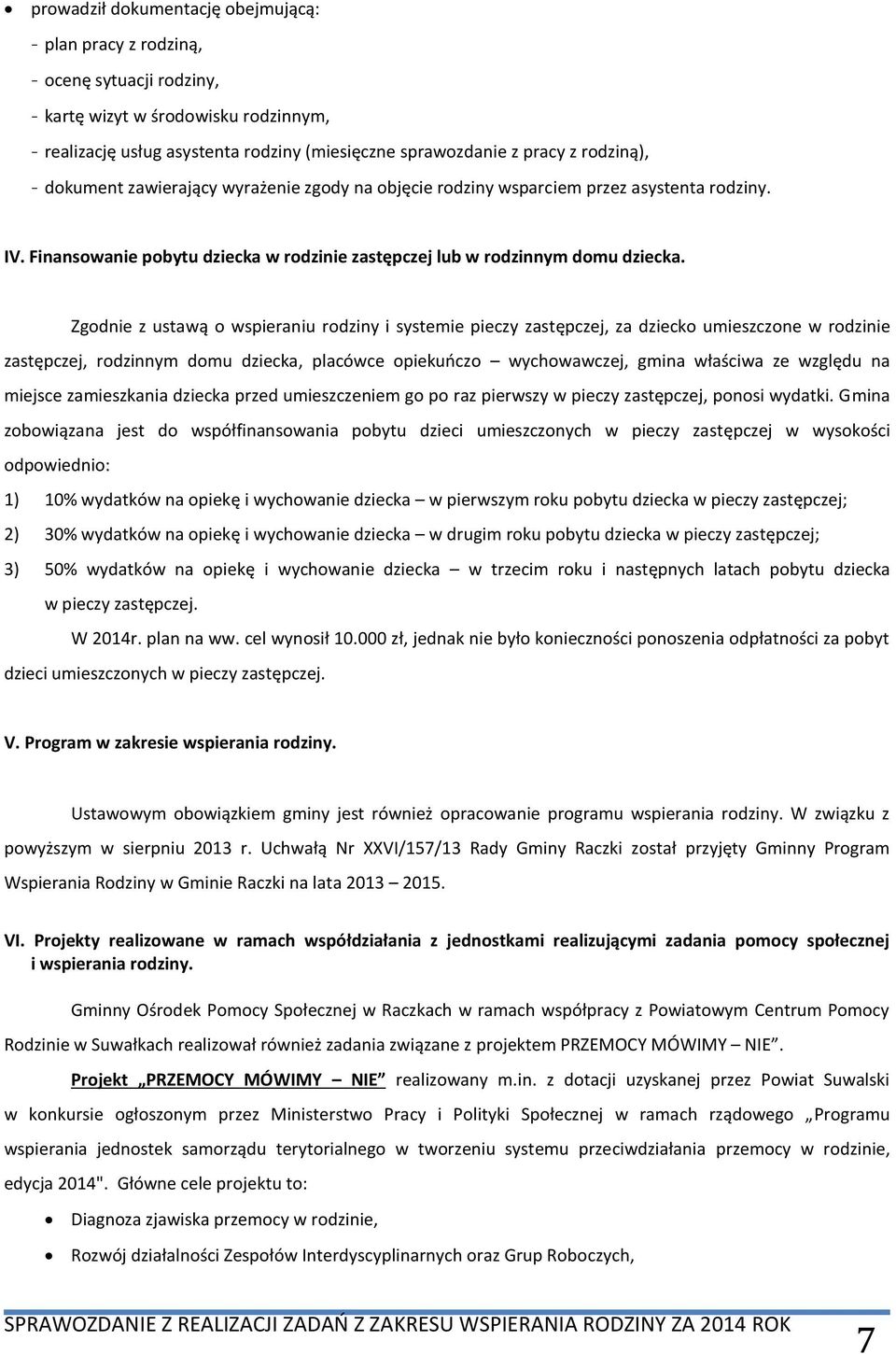 Zgodnie z ustawą o wspieraniu rodziny i systemie pieczy zastępczej, za dziecko umieszczone w rodzinie zastępczej, rodzinnym domu dziecka, placówce opiekuńczo wychowawczej, gmina właściwa ze względu