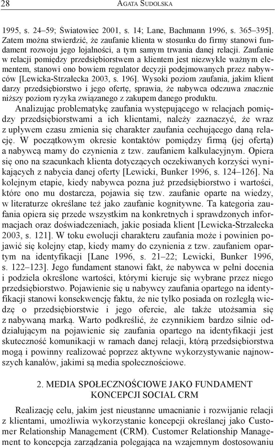 Zaufanie w relacji pomiędzy przedsiębiorstwem a klientem jest niezwykle ważnym elementem, stanowi ono bowiem regulator decyzji podejmowanych przez nabywców [Lewicka-Strzałecka 2003, s. 196].