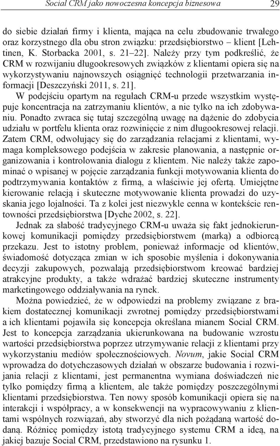 Należy przy tym podkreślić, że CRM w rozwijaniu długookresowych związków z klientami opiera się na wykorzystywaniu najnowszych osiągnięć technologii przetwarzania informacji [Deszczyński 2011, s. 21].