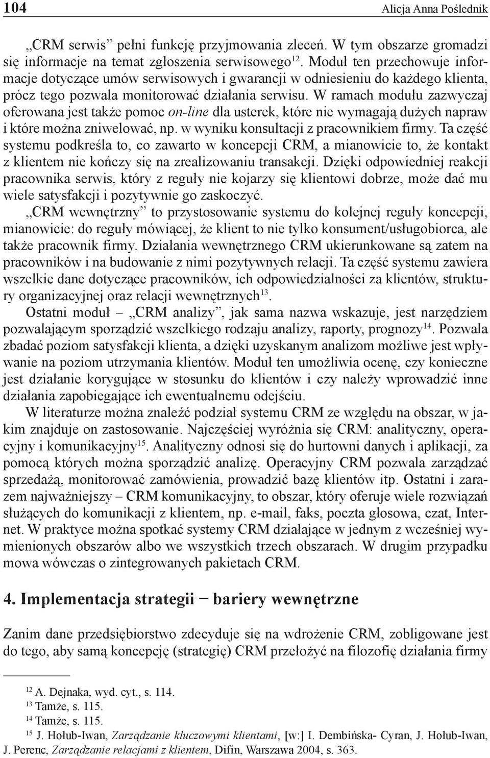 W ramach modułu zazwyczaj oferowana jest także pomoc on-line dla usterek, które nie wymagają dużych napraw i które można zniwelować, np. w wyniku konsultacji z pracownikiem firmy.