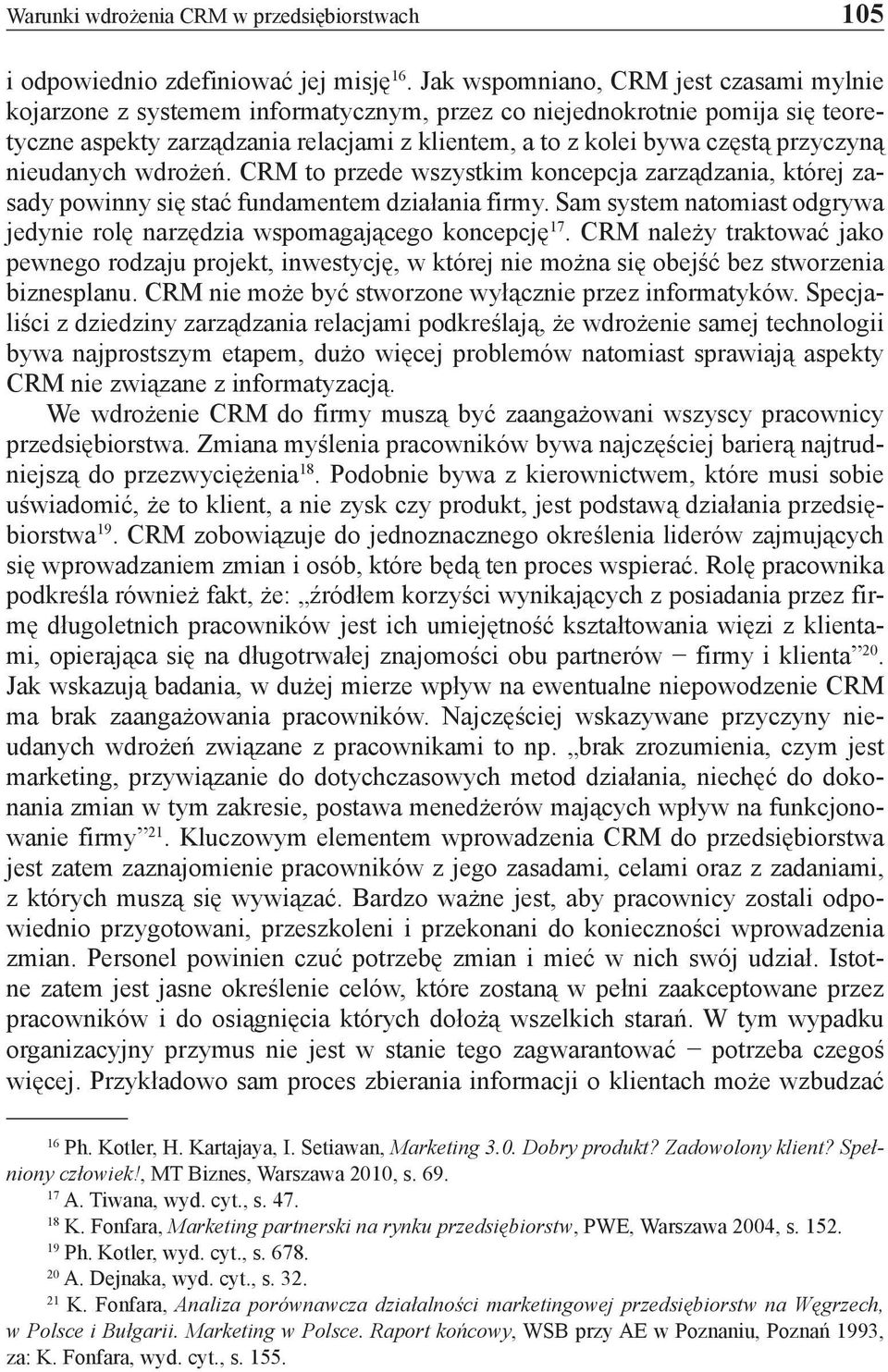 przyczyną nieudanych wdrożeń. CRM to przede wszystkim koncepcja zarządzania, której zasady powinny się stać fundamentem działania firmy.