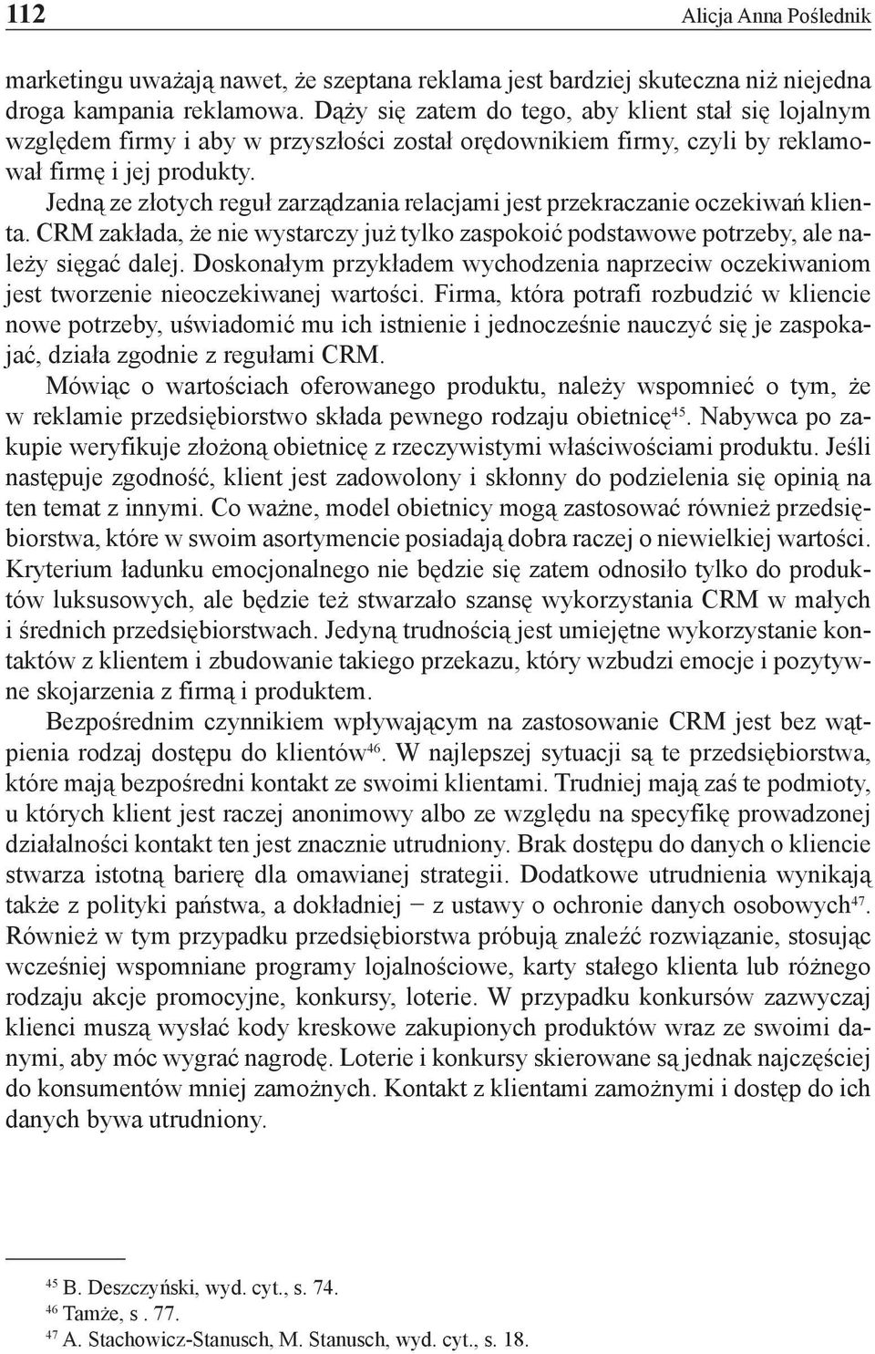 Jedną ze złotych reguł zarządzania relacjami jest przekraczanie oczekiwań klienta. CRM zakłada, że nie wystarczy już tylko zaspokoić podstawowe potrzeby, ale należy sięgać dalej.