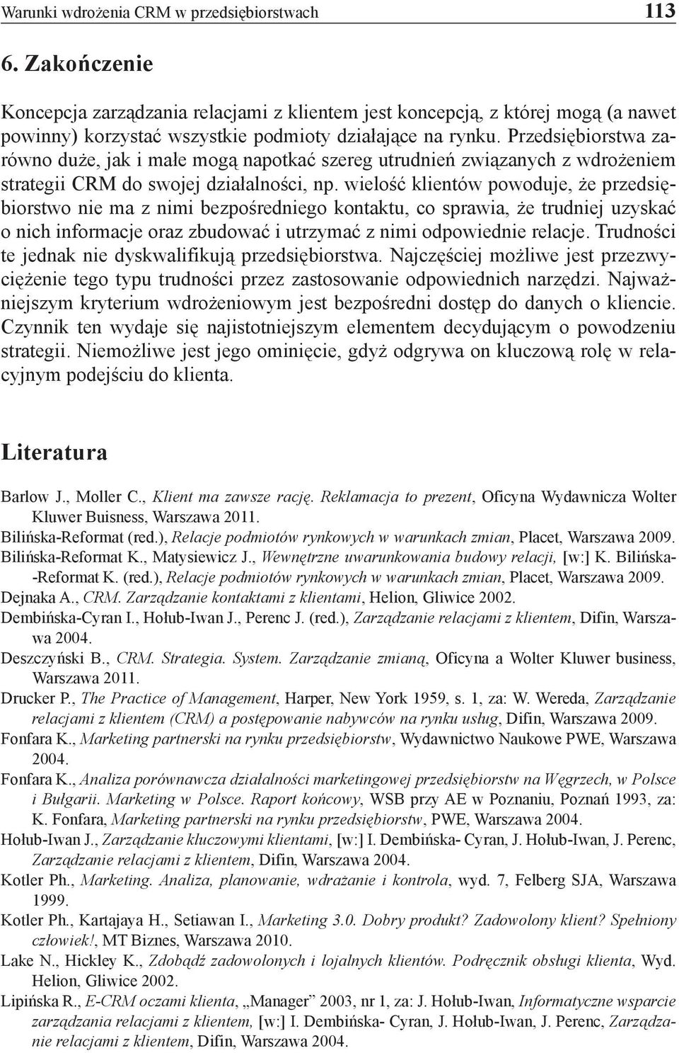 Przedsiębiorstwa zarówno duże, jak i małe mogą napotkać szereg utrudnień związanych z wdrożeniem strategii CRM do swojej działalności, np.