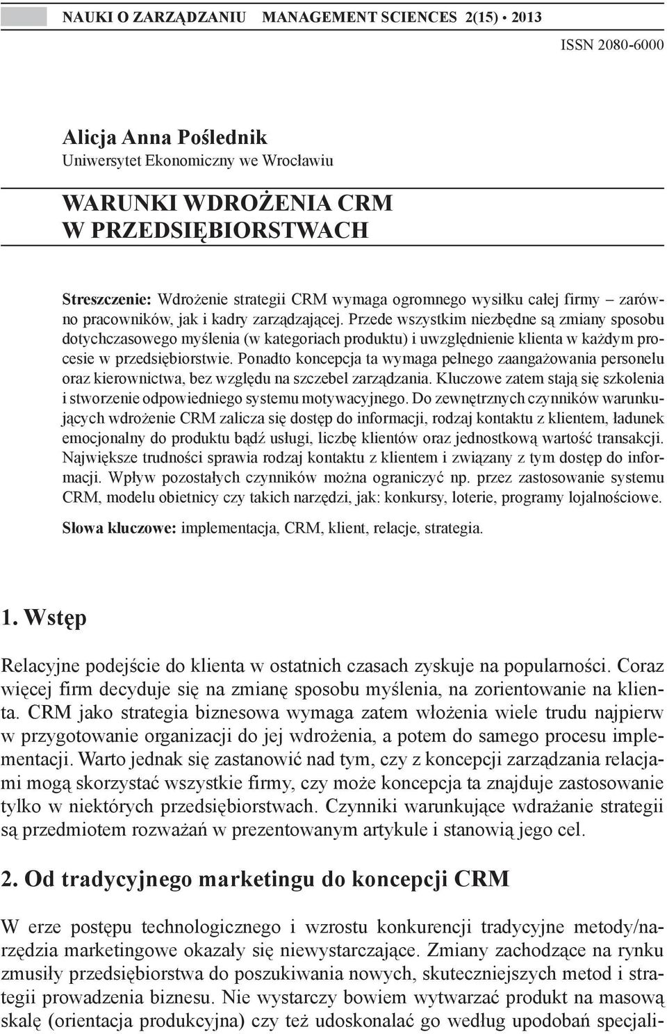 Przede wszystkim niezbędne są zmiany sposobu dotychczasowego myślenia (w kategoriach produktu) i uwzględnienie klienta w każdym procesie w przedsiębiorstwie.