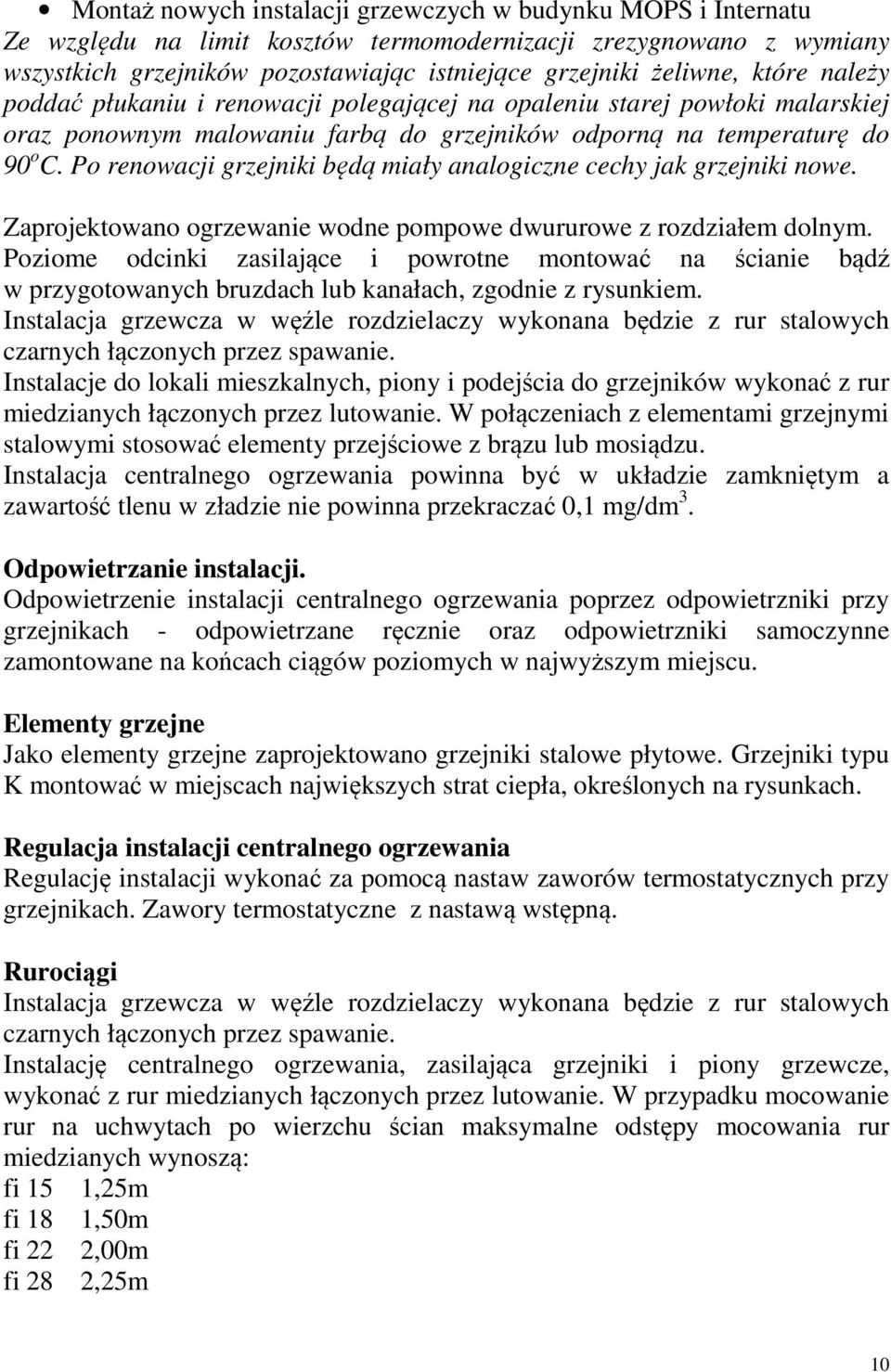 Po renowacji grzejniki będą miały analogiczne cechy jak grzejniki nowe. Zaprojektowano ogrzewanie wodne pompowe dwururowe z rozdziałem dolnym.