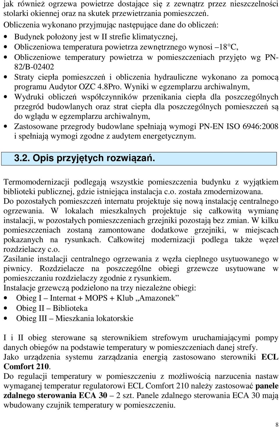 powietrza w pomieszczeniach przyjęto wg PN- 82/B-02402 Straty ciepła pomieszczeń i obliczenia hydrauliczne wykonano za pomocą programu Audytor OZC 4.8Pro.