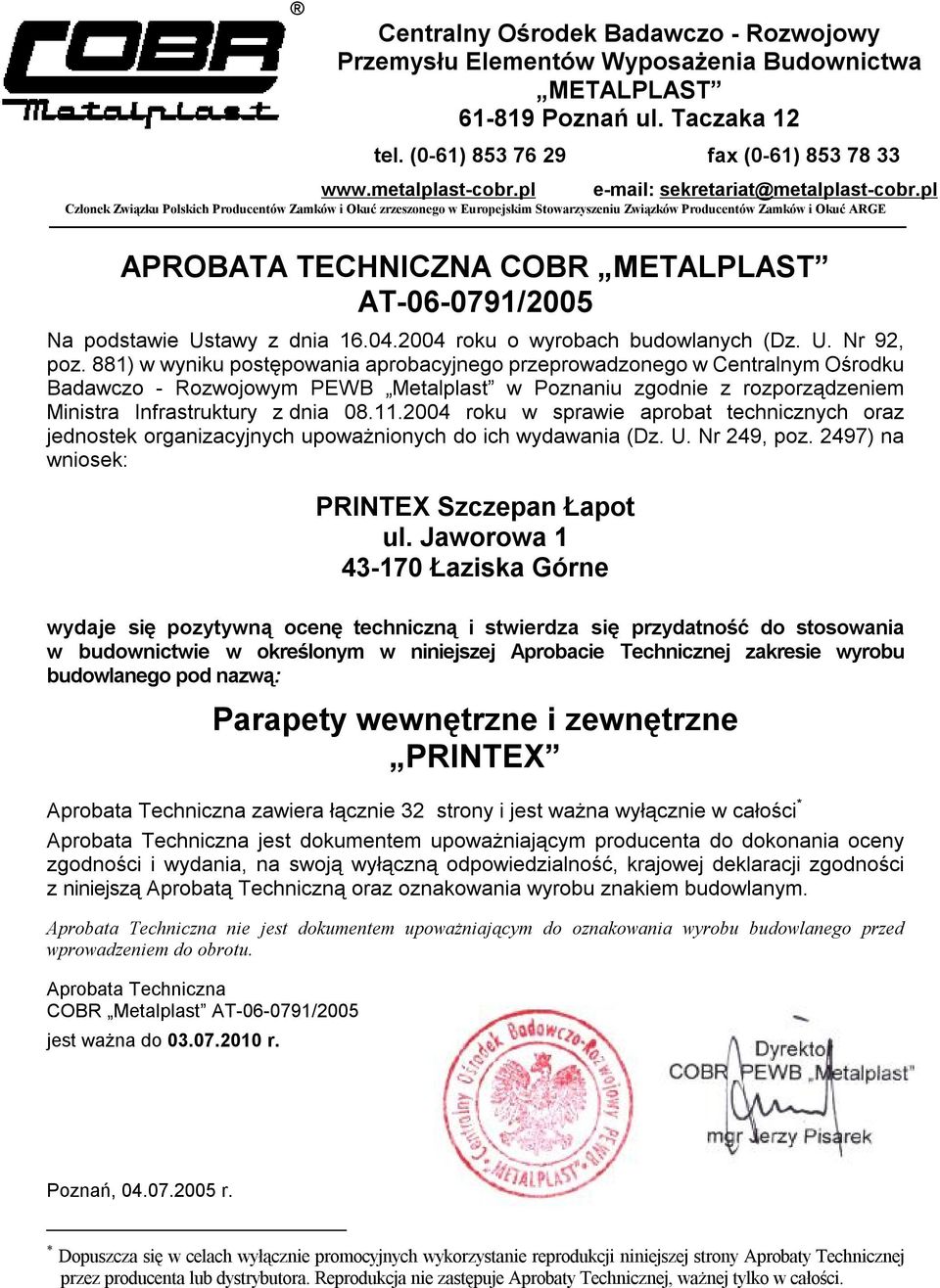 pl Członek Związku Polskich Producentów Zamków i Okuć zrzeszonego w Europejskim Stowarzyszeniu Związków Producentów Zamków i Okuć ARGE APROBATA TECHNICZNA COBR METALPLAST AT-06-0791/2005 Na podstawie