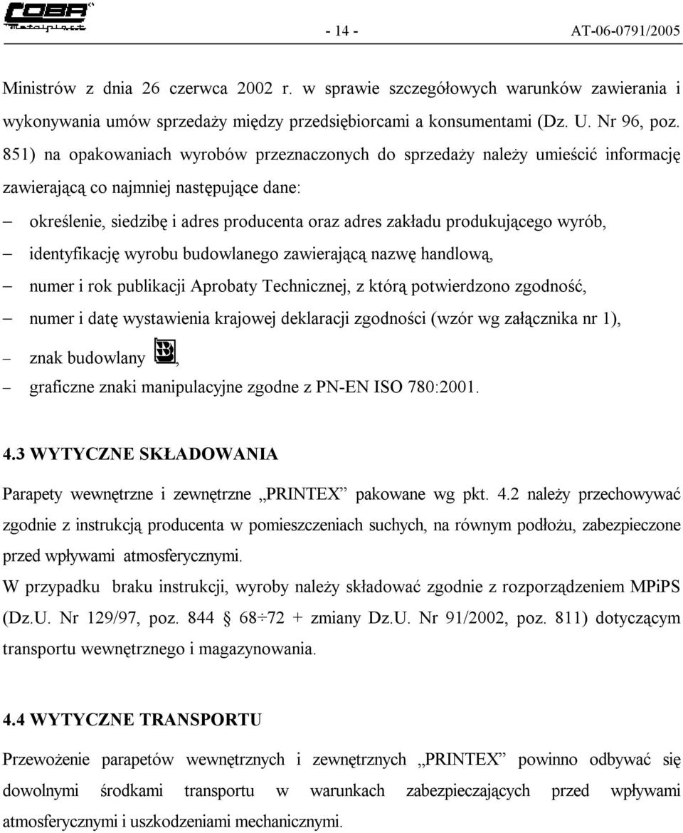 wyrób, identyfikację wyrobu budowlanego zawierającą nazwę handlową, numer i rok publikacji Aprobaty Technicznej, z którą potwierdzono zgodność, numer i datę wystawienia krajowej deklaracji zgodności