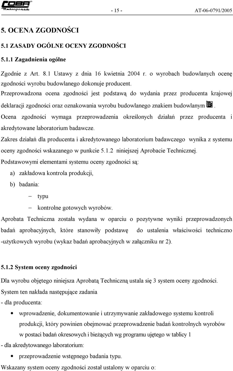 Przeprowadzona ocena zgodności jest podstawą do wydania przez producenta krajowej deklaracji zgodności oraz oznakowania wyrobu budowlanego znakiem budowlanym.