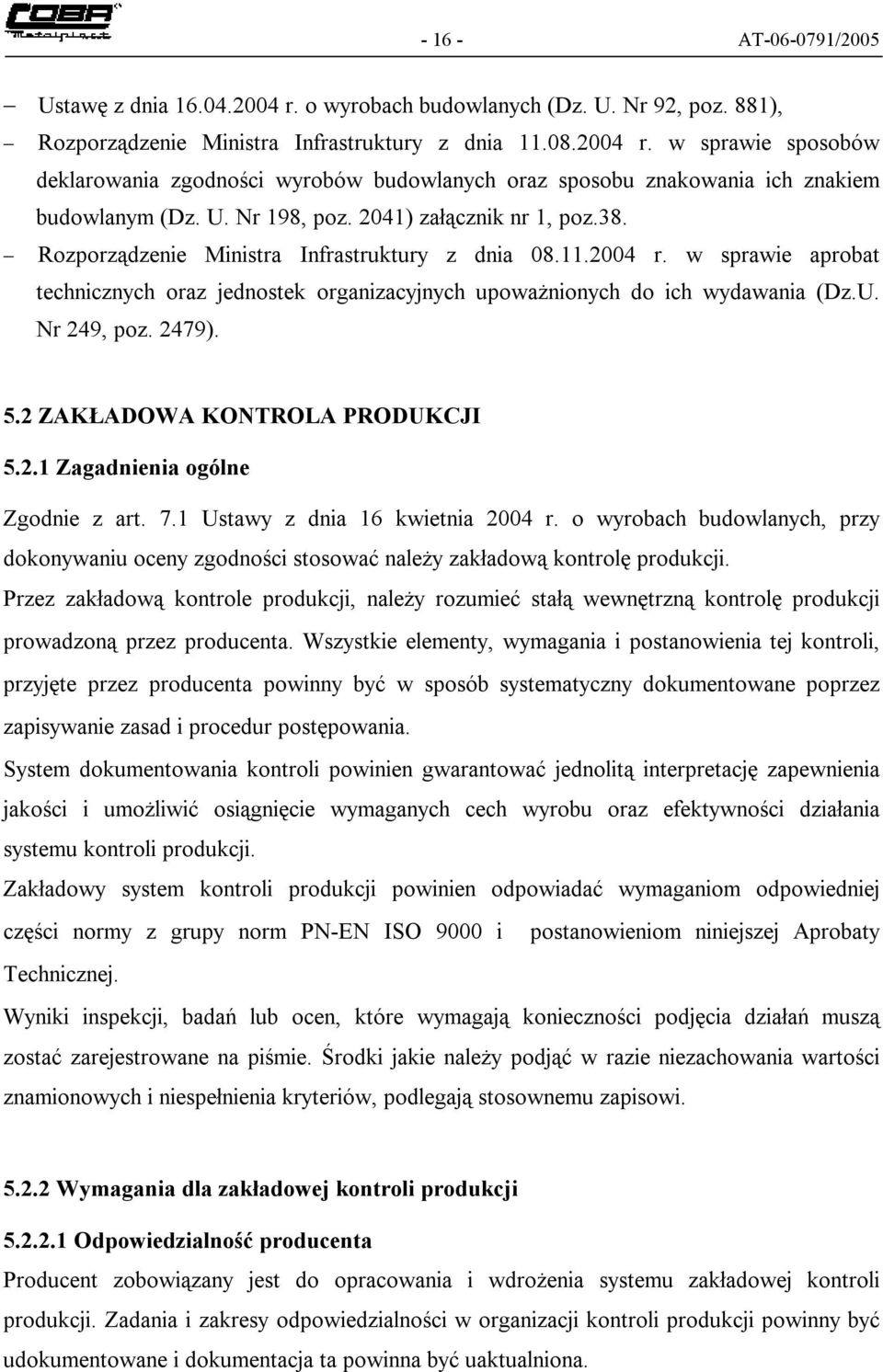 w sprawie aprobat technicznych oraz jednostek organizacyjnych upoważnionych do ich wydawania (Dz.U. Nr 249, poz. 2479). 5.2 ZAKŁADOWA KONTROLA PRODUKCJI 5.2.1 Zagadnienia ogólne Zgodnie z art. 7.