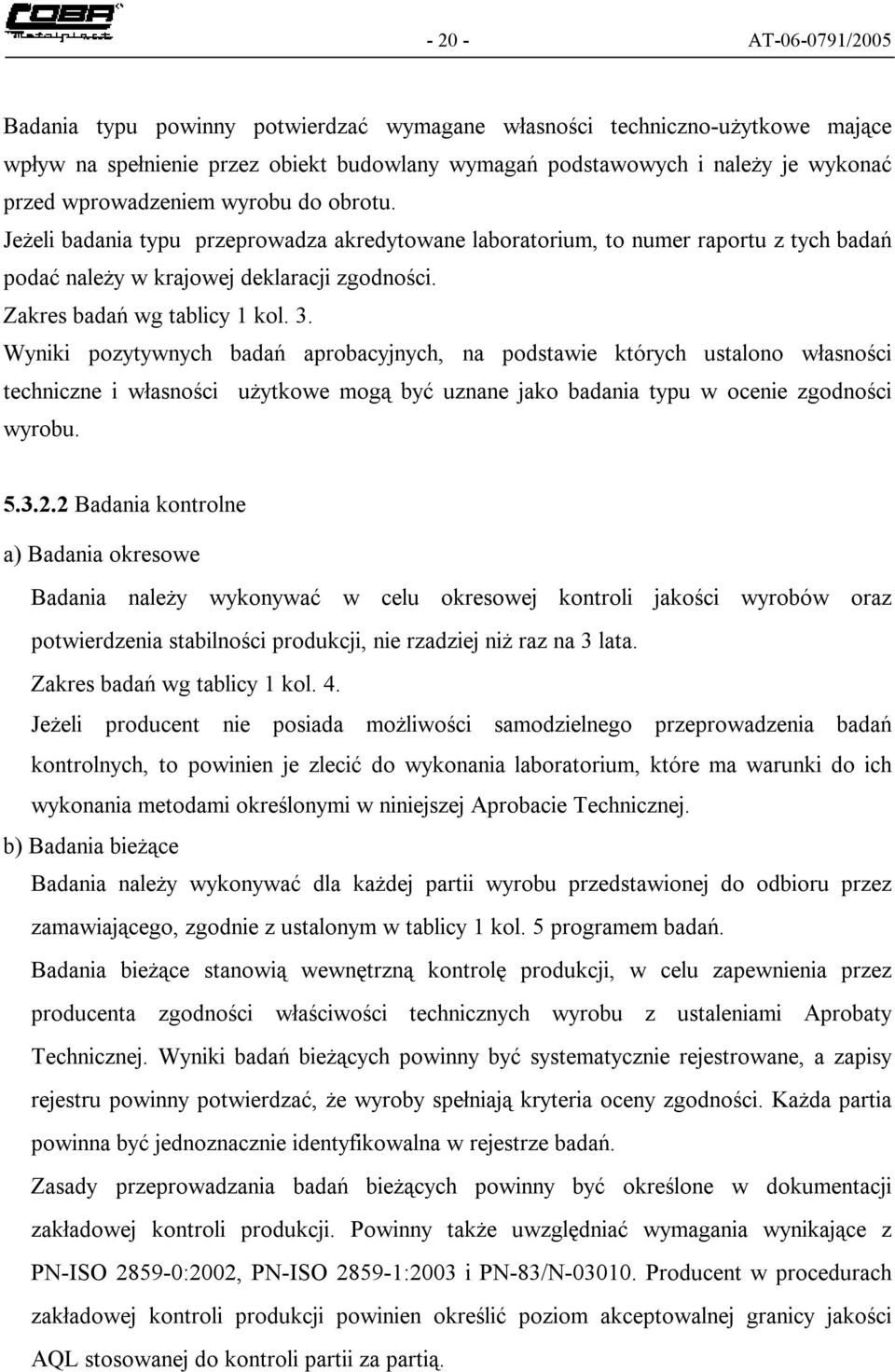 3. Wyniki pozytywnych badań aprobacyjnych, na podstawie których ustalono własności techniczne i własności użytkowe mogą być uznane jako badania typu w ocenie zgodności wyrobu. 5.3.2.