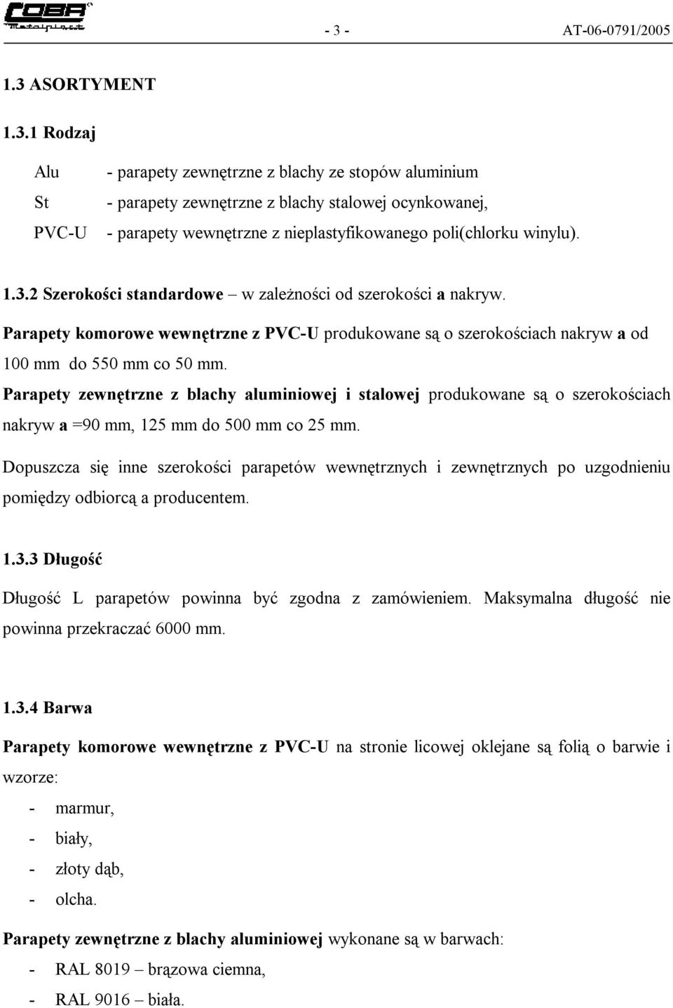 Parapety zewnętrzne z blachy aluminiowej i stalowej produkowane są o szerokościach nakryw a =90 mm, 125 mm do 500 mm co 25 mm.