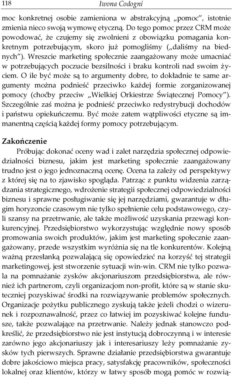 Wreszcie marketing społecznie zaangażowany może umacniać w potrzebujących poczucie bezsilności i braku kontroli nad swoim życiem.