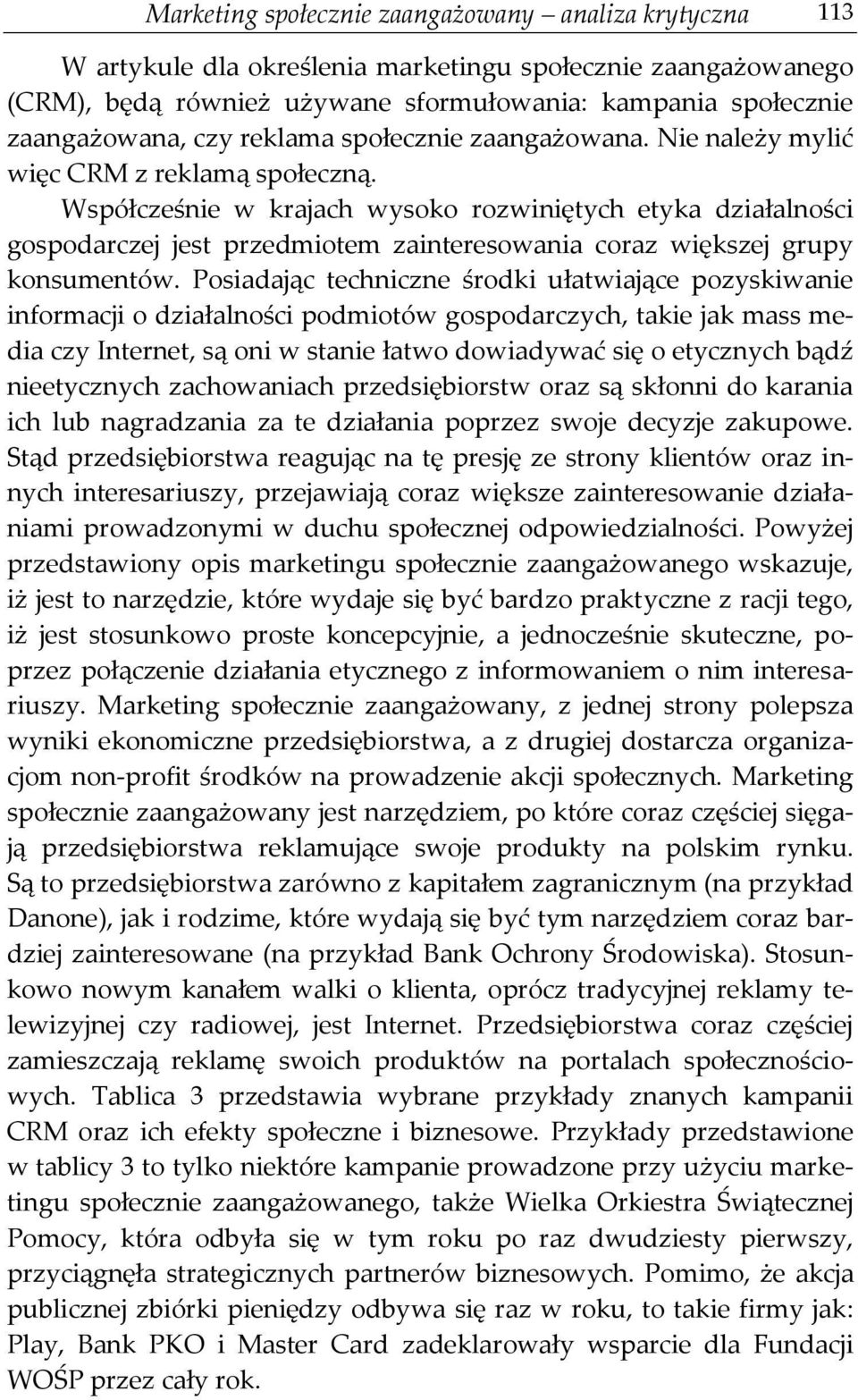 Współcześnie w krajach wysoko rozwiniętych etyka działalności gospodarczej jest przedmiotem zainteresowania coraz większej grupy konsumentów.