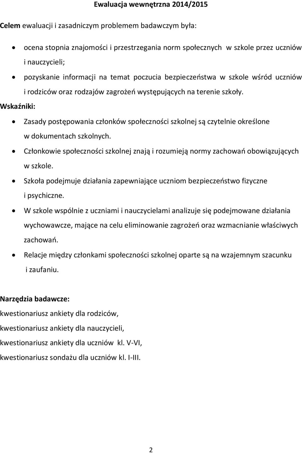 Wskaźniki: Zasady postępowania członków społeczności szkolnej są czytelnie określone w dokumentach szkolnych. Członkowie społeczności szkolnej znają i rozumieją normy zachowań obowiązujących w szkole.