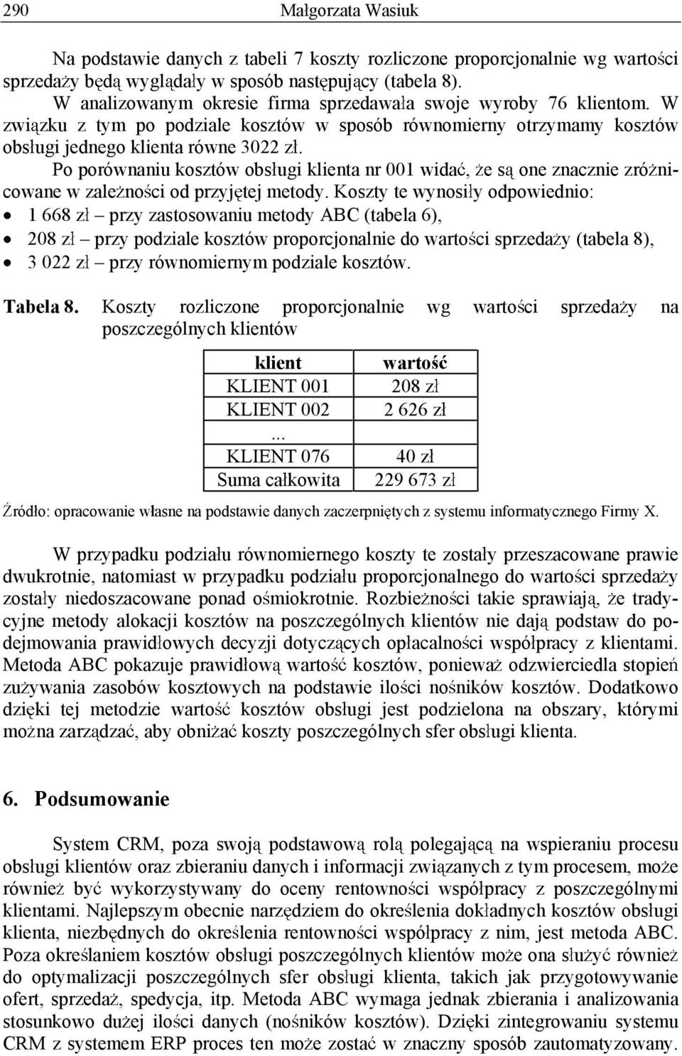 Po porównaniu kosztów obs ugi klienta nr 001 wida, e s one znacznie zró nicowane w zale no ci od przyj tej metody.