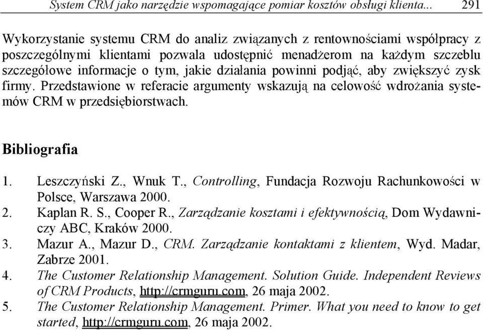 ania powinni podj, aby zwi kszy zysk firmy. Przedstawione w referacie argumenty wskazuj na celowo wdro ania systemów CRM w przedsi biorstwach. Bibliografia 1. Leszczy ski Z., Wnuk T.