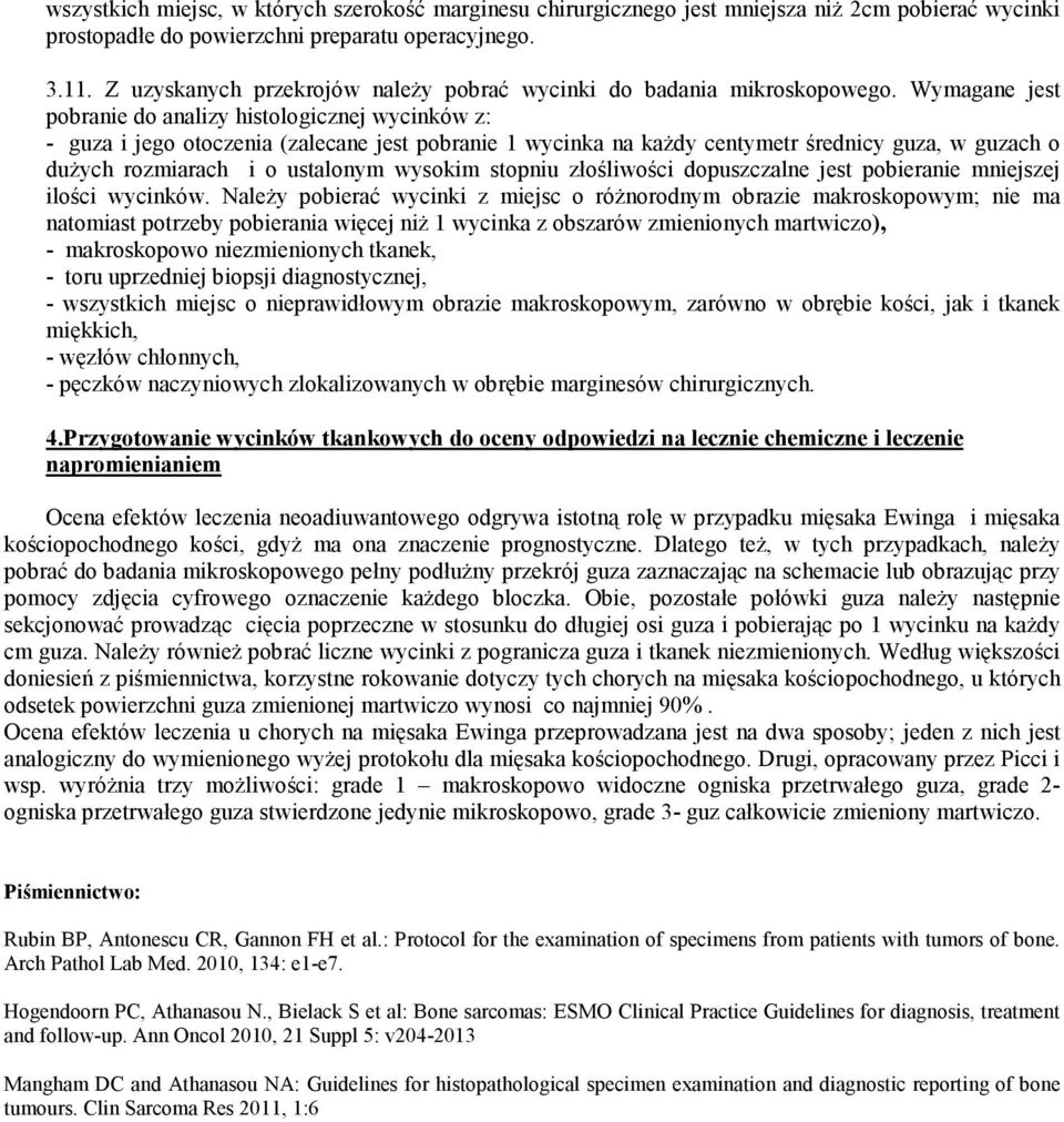 Wymagane jest pobranie do analizy histologicznej wycinków z: - guza i jego otoczenia (zalecane jest pobranie 1 wycinka na kaŝdy centymetr średnicy guza, w guzach o duŝych rozmiarach i o ustalonym