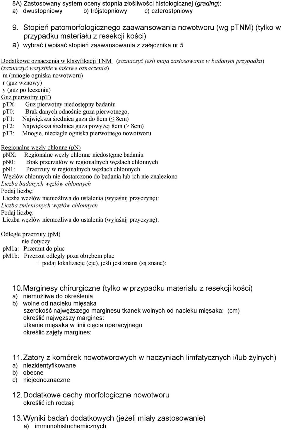 klasyfikacji TNM (zaznaczyć jeśli mają zastosowanie w badanym przypadku) (zaznaczyć wszystkie właściwe oznaczenia) m (mnogie ogniska nowotworu) r (guz wznowy) y (guz po leczeniu) Guz pierwotny (pt)