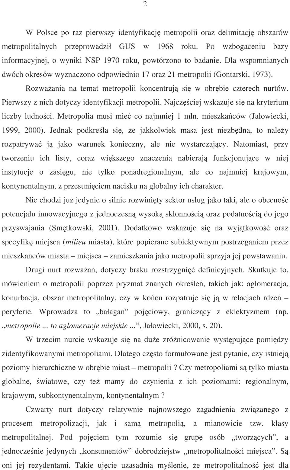 Rozwaania na temat metropolii koncentruj si w obrbie czterech nurtów. Pierwszy z nich dotyczy identyfikacji metropolii. Najczciej wskazuje si na kryterium liczby ludnoci.