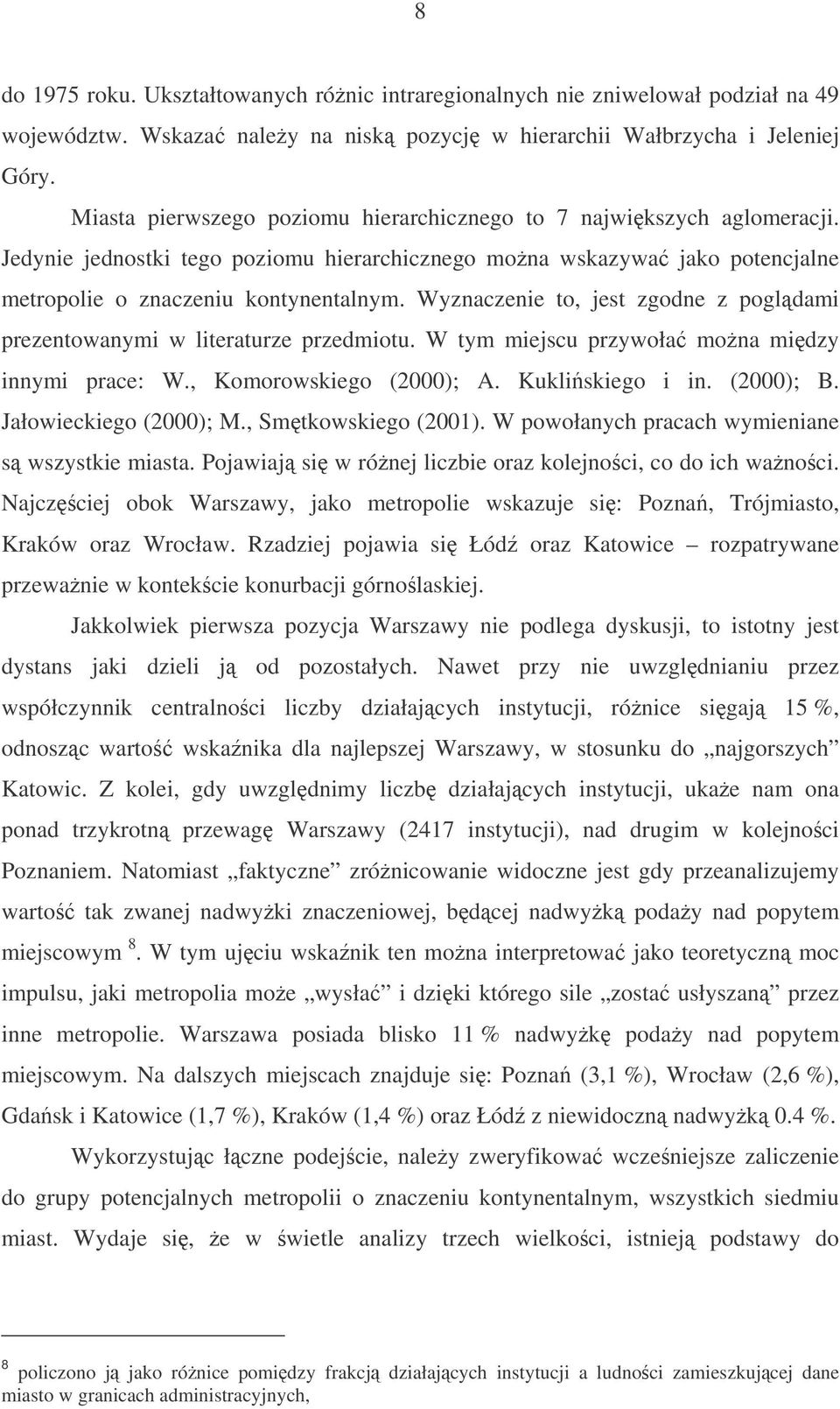 Wyznaczenie to, jest zgodne z pogldami prezentowanymi w literaturze przedmiotu. W tym miejscu przywoła mona midzy innymi prace: W., Komorowskiego (2000); A. Kukliskiego i in. (2000); B.