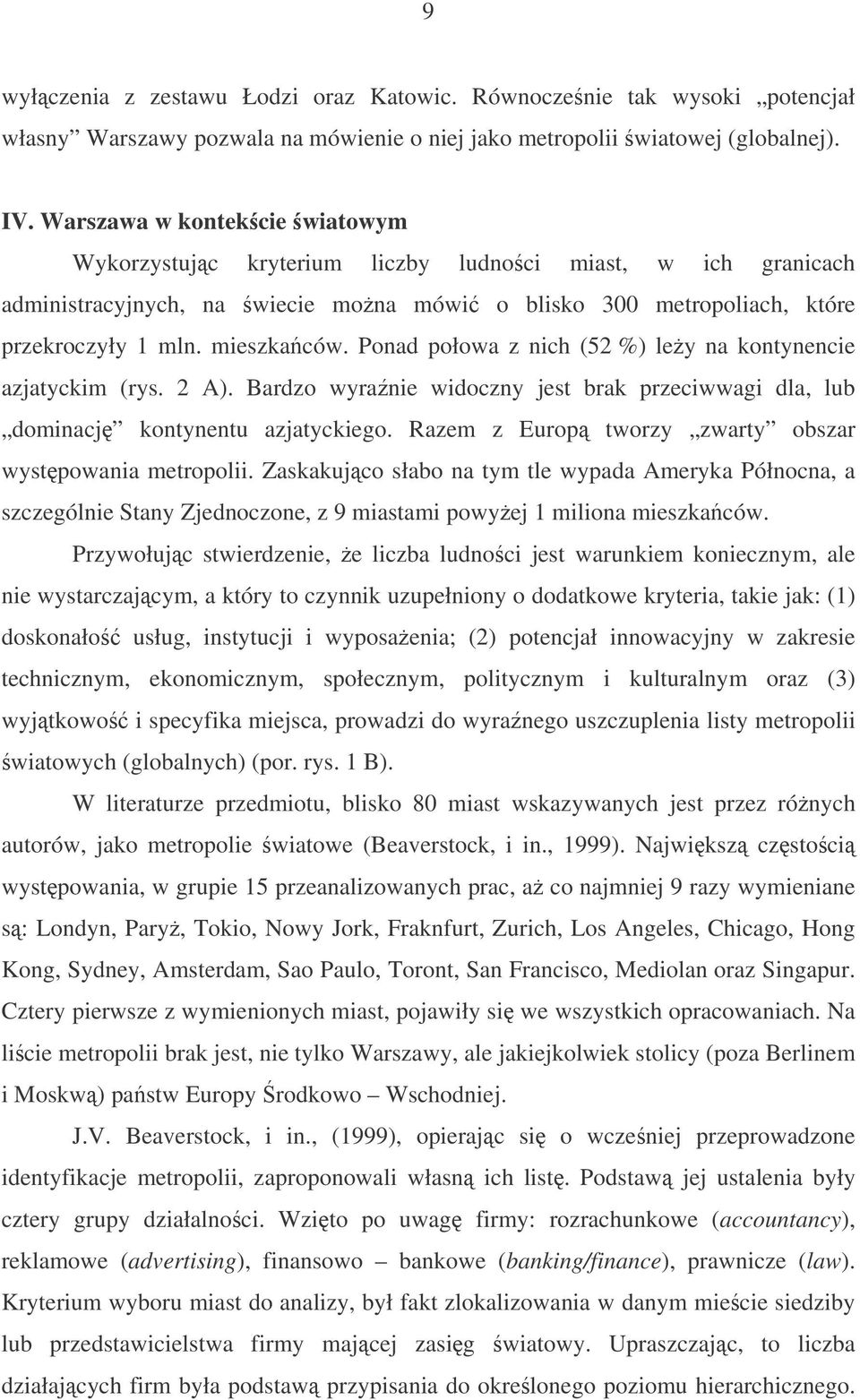 Ponad połowa z nich (52 %) ley na kontynencie azjatyckim (rys. 2 A). Bardzo wyranie widoczny jest brak przeciwwagi dla, lub dominacj kontynentu azjatyckiego.