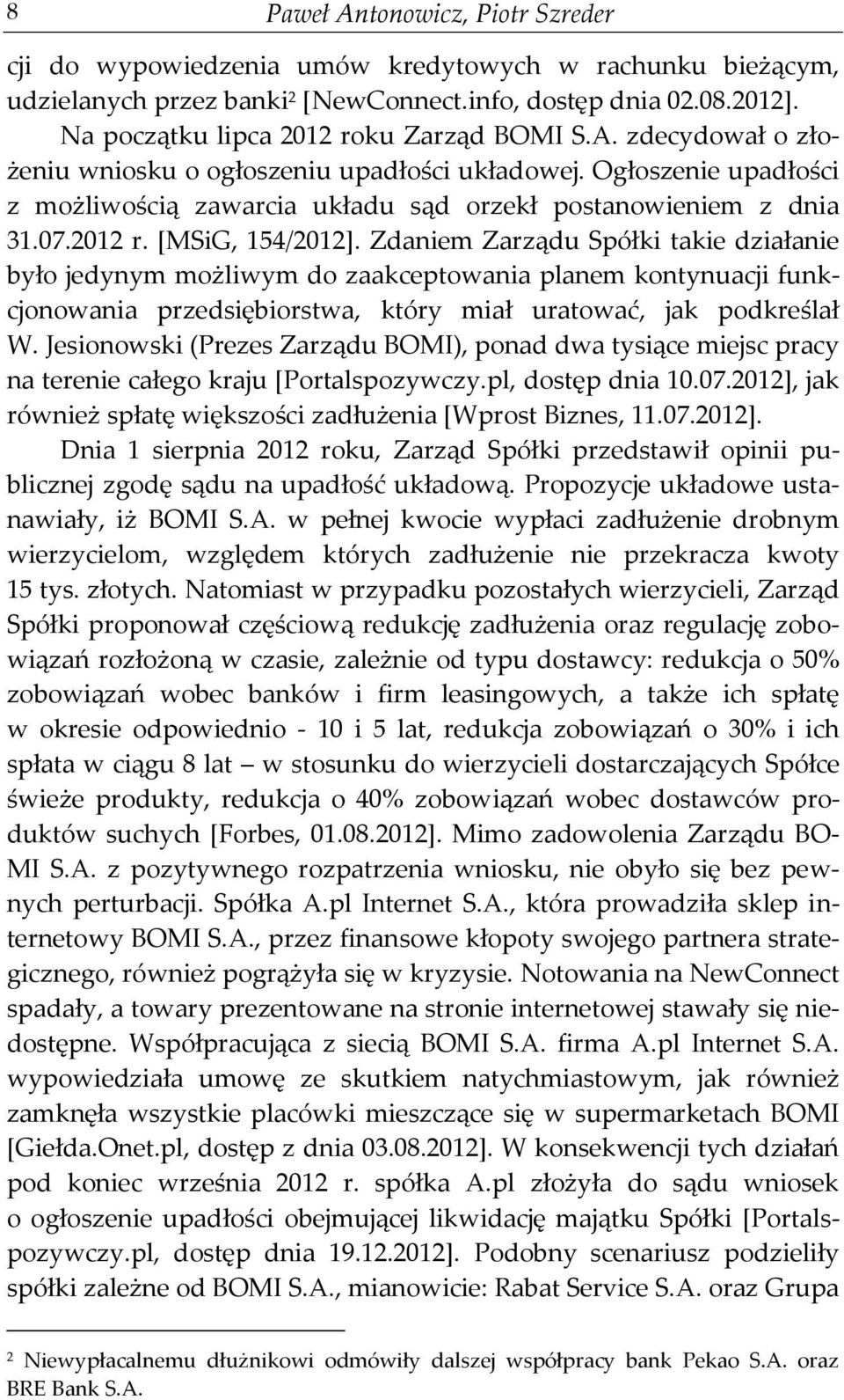 2012 r. [MSiG, 154/2012]. Zdaniem Zarządu Spółki takie działanie było jedynym możliwym do zaakceptowania planem kontynuacji funkcjonowania przedsiębiorstwa, który miał uratować, jak podkreślał W.