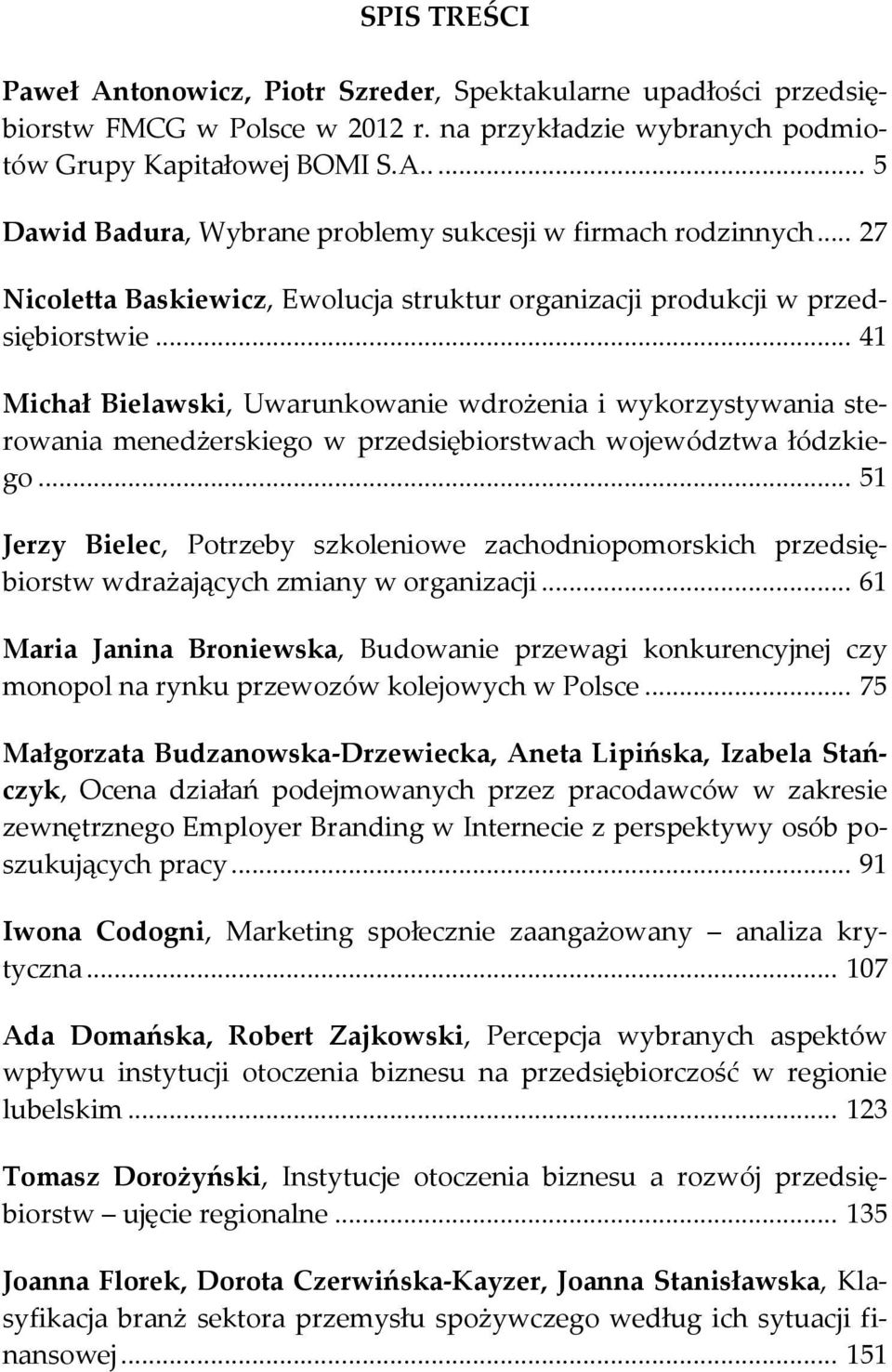 .. 41 Michał Bielawski, Uwarunkowanie wdrożenia i wykorzystywania sterowania menedżerskiego w przedsiębiorstwach województwa łódzkiego.