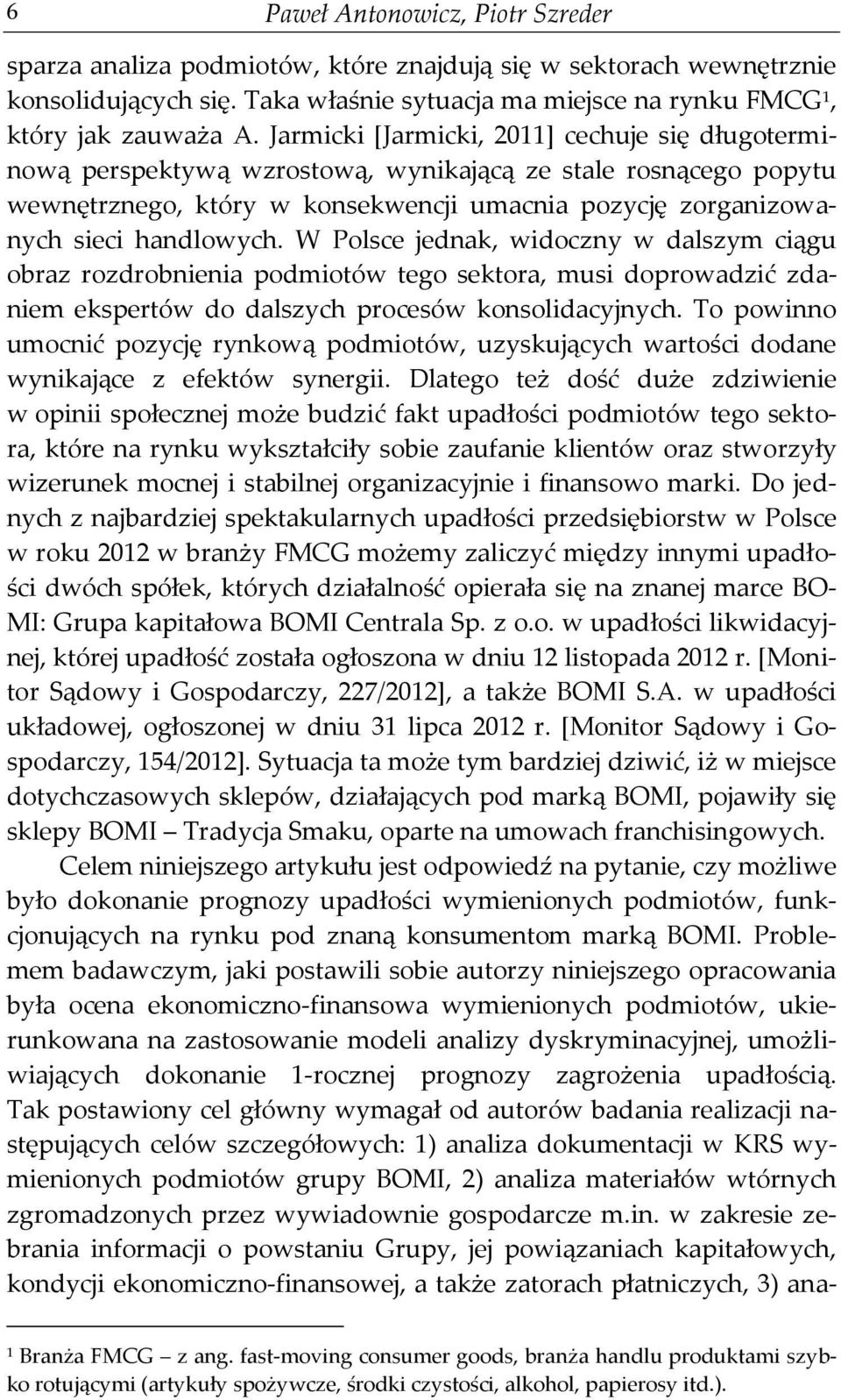 W Polsce jednak, widoczny w dalszym ciągu obraz rozdrobnienia podmiotów tego sektora, musi doprowadzić zdaniem ekspertów do dalszych procesów konsolidacyjnych.