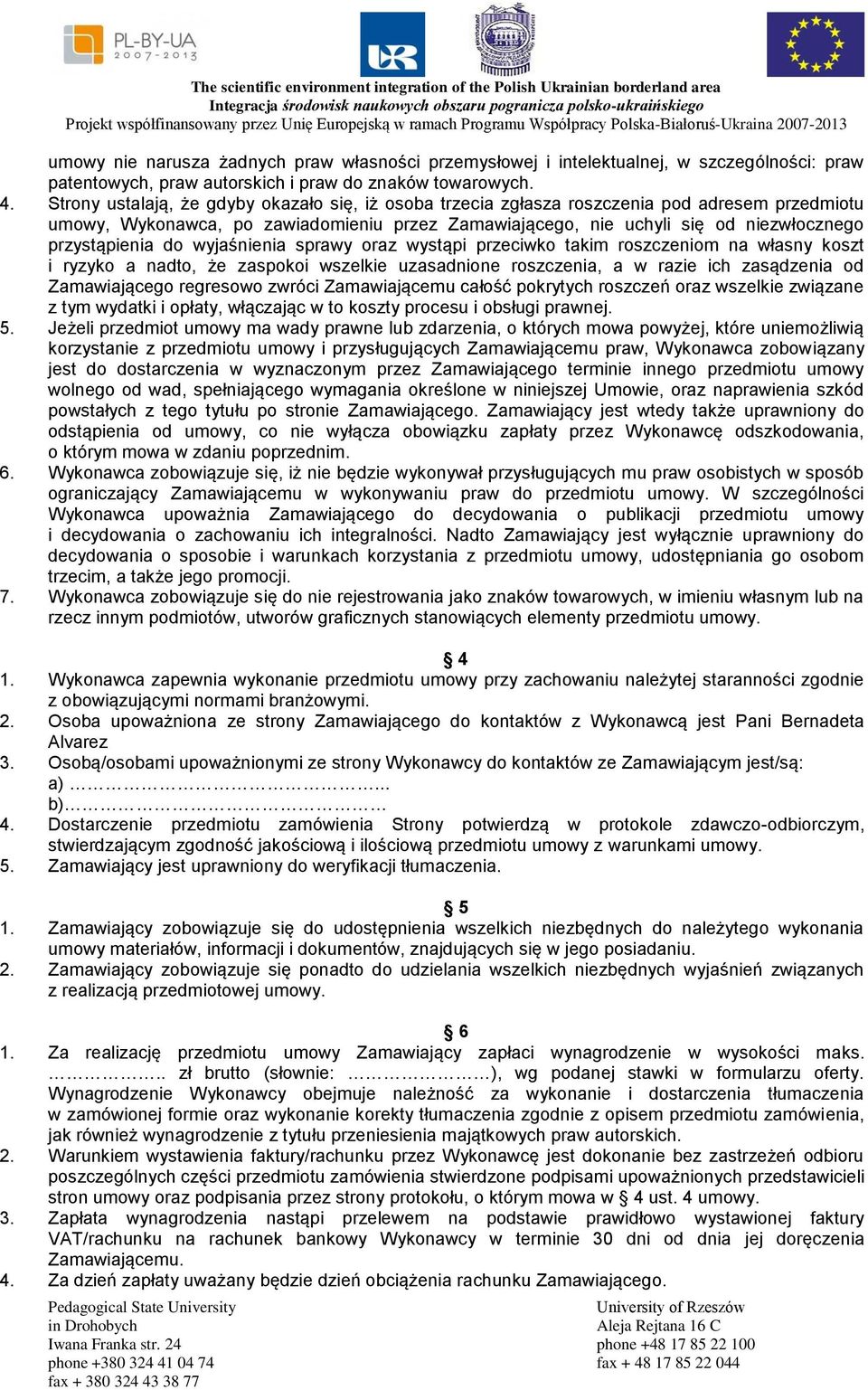 do wyjaśnienia sprawy oraz wystąpi przeciwko takim roszczeniom na własny koszt i ryzyko a nadto, że zaspokoi wszelkie uzasadnione roszczenia, a w razie ich zasądzenia od Zamawiającego regresowo