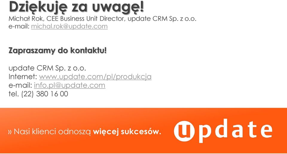 rok@update.com Zapraszamy do kontaktu! update CRM Sp. z o.o. Internet: www.