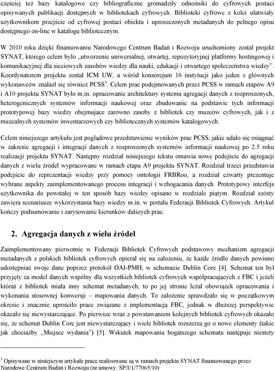 W 2010 roku dzięki finansowaniu Narodowego Centrum Badań i Rozwoju uruchomiony został projekt SYNAT, którego celem było utworzenie uniwersalnej, otwartej, repozytoryjnej platformy hostingowej i