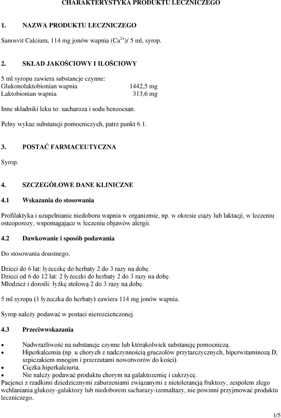 SKŁAD JAKOŚCIOWY I ILOŚCIOWY 5 ml syropu zawiera substancje czynne: Glukonolaktobionian wapnia Laktobionian wapnia 1442,5 mg 313,6 mg Inne składniki leku to: sacharoza i sodu benzoesan.