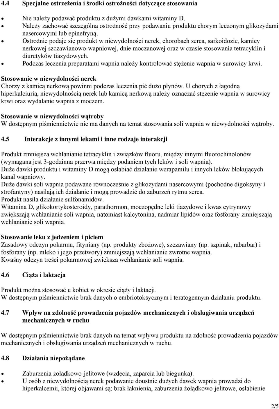 Ostrożnie podaje się produkt w niewydolności nerek, chorobach serca, sarkoidozie, kamicy nerkowej szczawianowo-wapniowej, dnie moczanowej oraz w czasie stosowania tetracyklin i diuretyków tiazydowych.