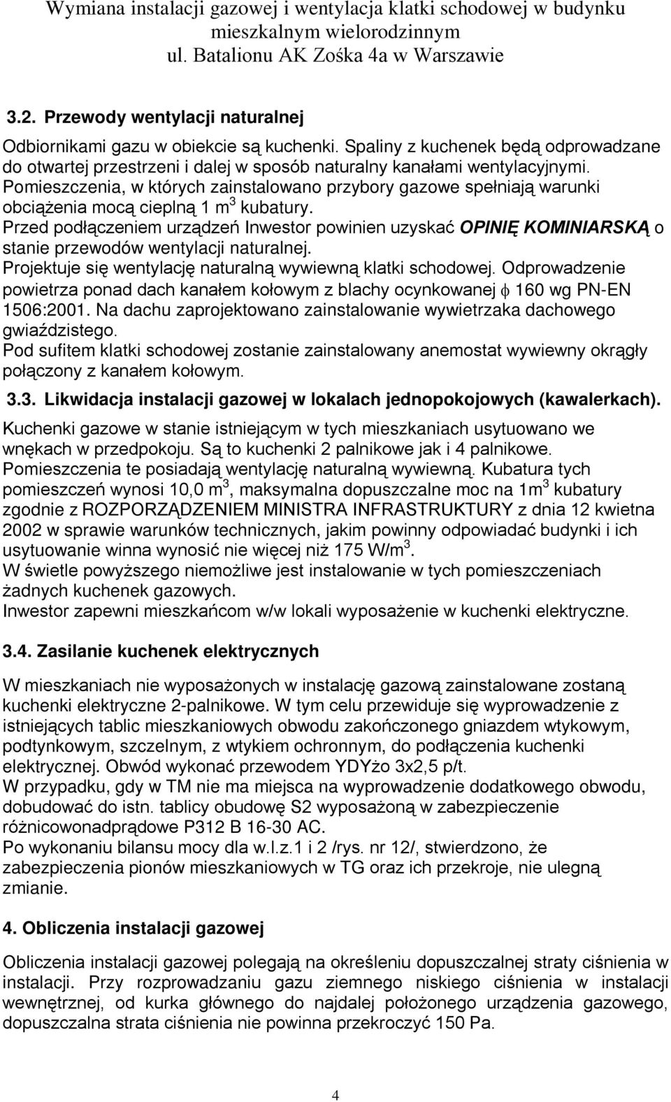 Przed podłączeniem urządzeń Inwestor powinien uzyskać OPINIĘ KOMINIARSKĄ o stanie przewodów wentylacji naturalnej. Projektuje się wentylację naturalną wywiewną klatki schodowej.