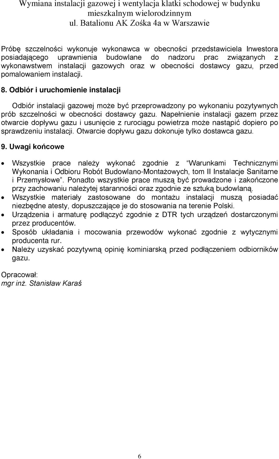 Napełnienie instalacji gazem przez otwarcie dopływu gazu i usunięcie z rurociągu powietrza może nastąpić dopiero po sprawdzeniu instalacji. Otwarcie dopływu gazu dokonuje tylko dostawca gazu. 9.