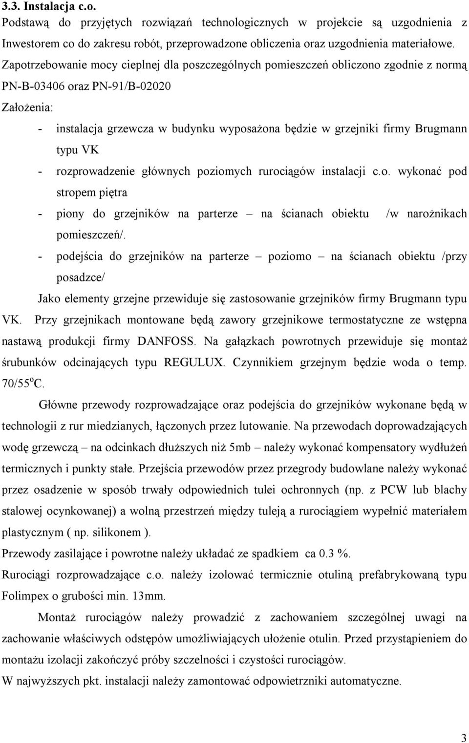 Brugmann typu VK - rozprowadzenie głównych poziomych rurociągów instalacji c.o. wykonać pod stropem piętra - piony do grzejników na parterze na ścianach obiektu /w narożnikach pomieszczeń/.